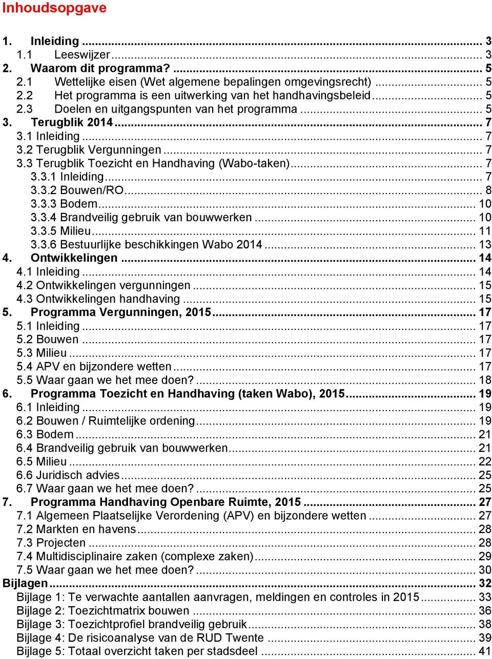 .. 8 3.3.3 Bodem... 10 3.3.4 Brandveilig gebruik van bouwwerken... 10 3.3.5 Milieu... 11 3.3.6 Bestuurlijke beschikkingen Wabo 2014... 13 4. Ontwikkelingen... 14 4.1 Inleiding... 14 4.2 Ontwikkelingen vergunningen.