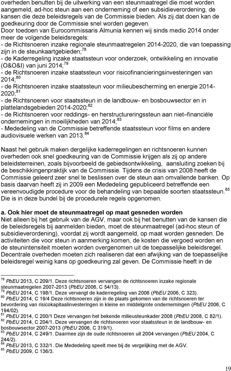 Door toedoen van Eurocommissaris Almunia kennen wij sinds medio 2014 onder meer de volgende beleidsregels: - de Richtsnoeren inzake regionale steunmaatregelen 2014-2020, die van toepassing zijn in de