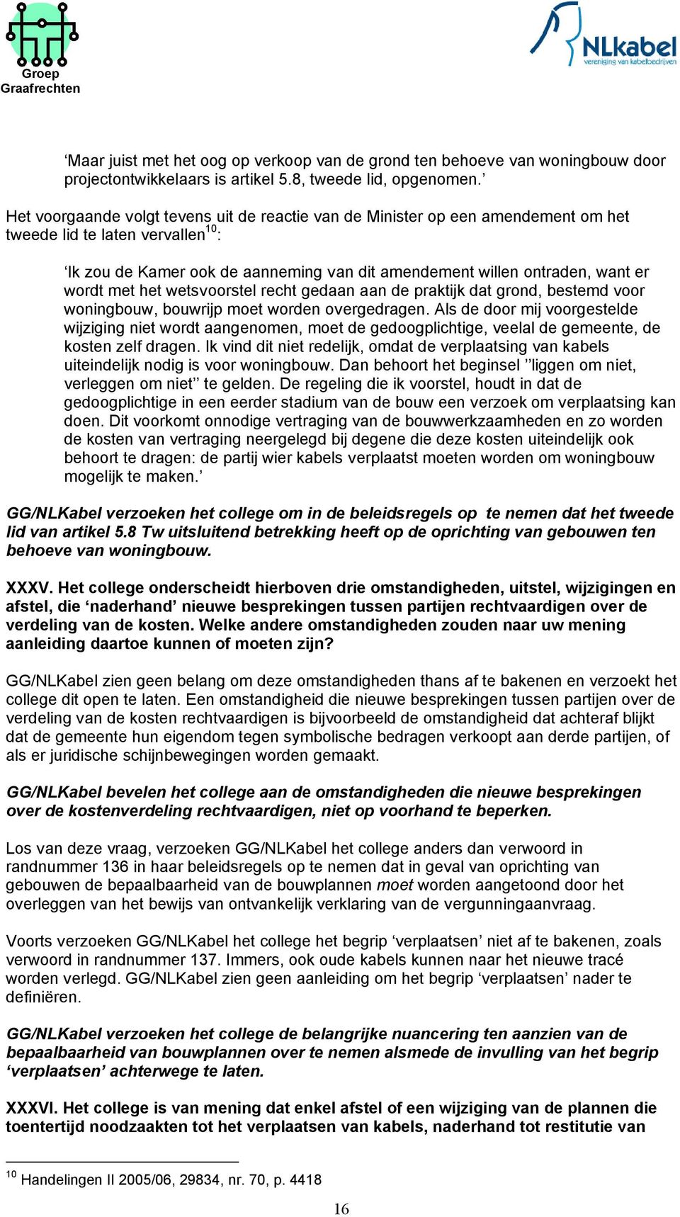 wordt met het wetsvoorstel recht gedaan aan de praktijk dat grond, bestemd voor woningbouw, bouwrijp moet worden overgedragen.