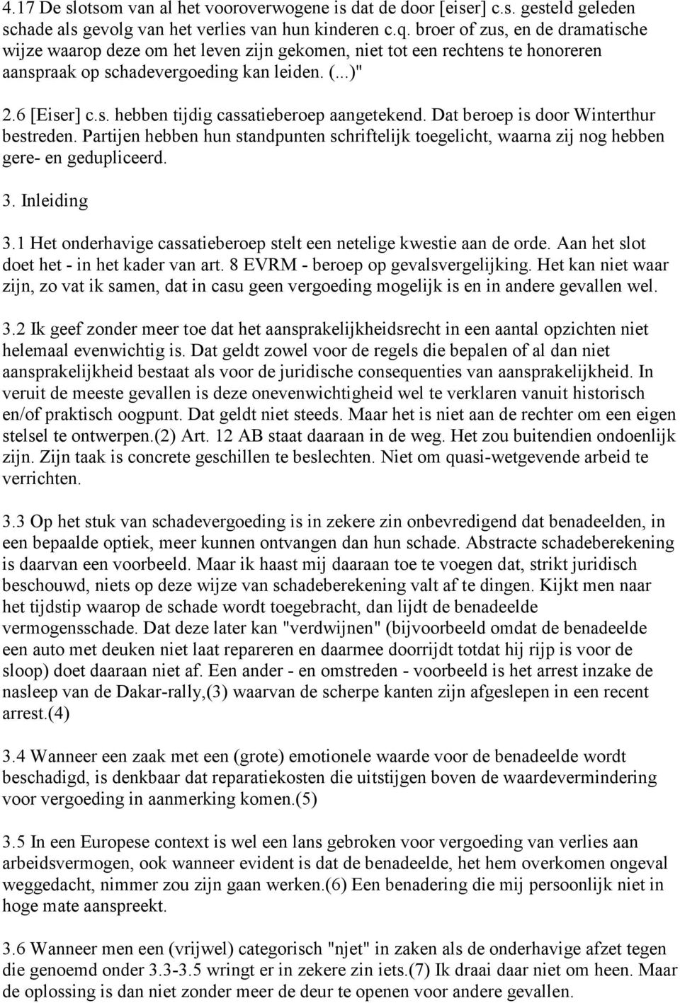 Dat beroep is door Winterthur bestreden. Partijen hebben hun standpunten schriftelijk toegelicht, waarna zij nog hebben gere- en gedupliceerd. 3. Inleiding 3.