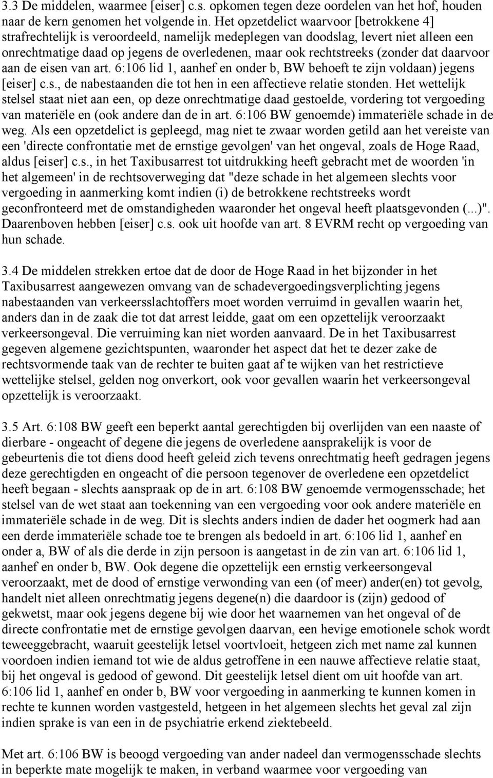 (zonder dat daarvoor aan de eisen van art. 6:106 lid 1, aanhef en onder b, BW behoeft te zijn voldaan) jegens [eiser] c.s., de nabestaanden die tot hen in een affectieve relatie stonden.