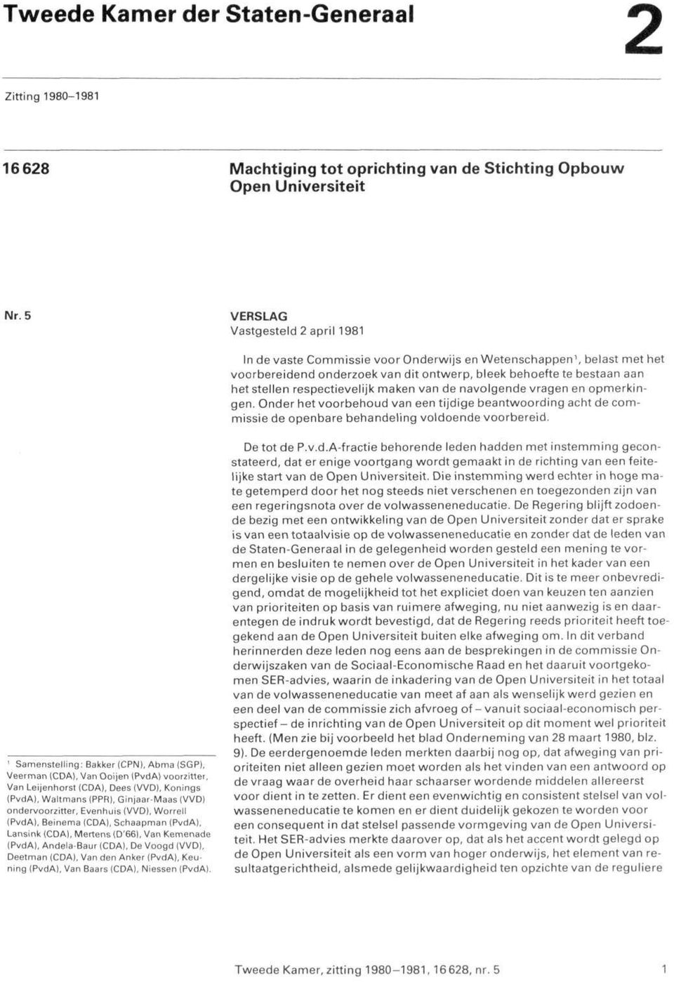 respectievelijk maken van de navolgende vragen en opmerkingen. Onder het voorbehoud van een tijdige beantwoording acht de commissie de openbare behandeling voldoende voorbereid.