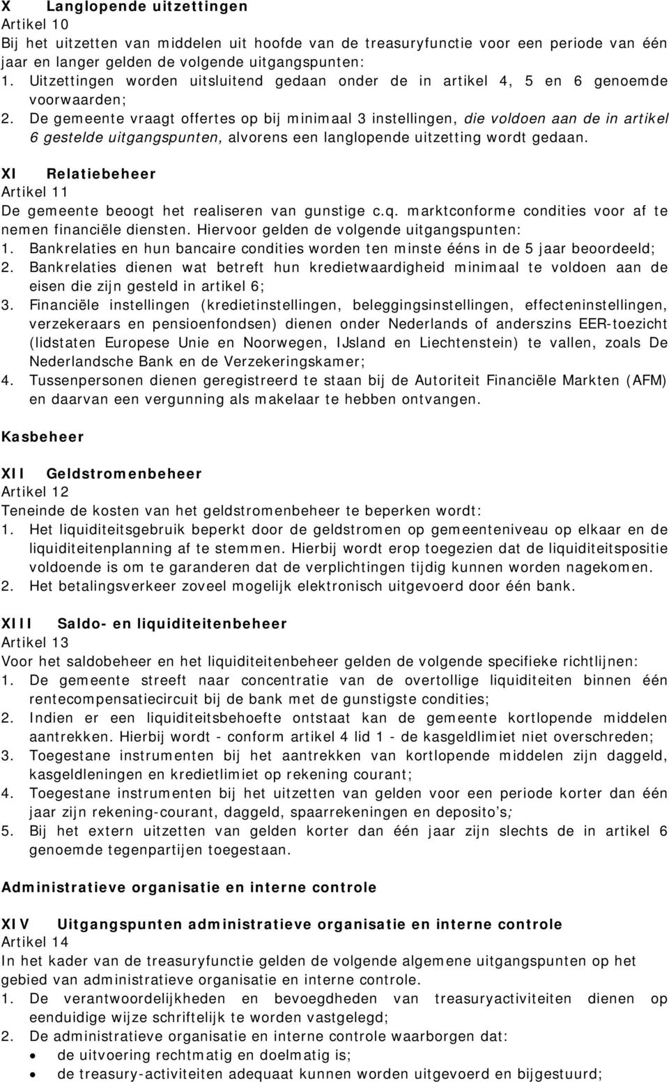 De gemeente vraagt offertes op bij minimaal 3 instellingen, die voldoen aan de in artikel 6 gestelde uitgangspunten, alvorens een langlopende uitzetting wordt gedaan.