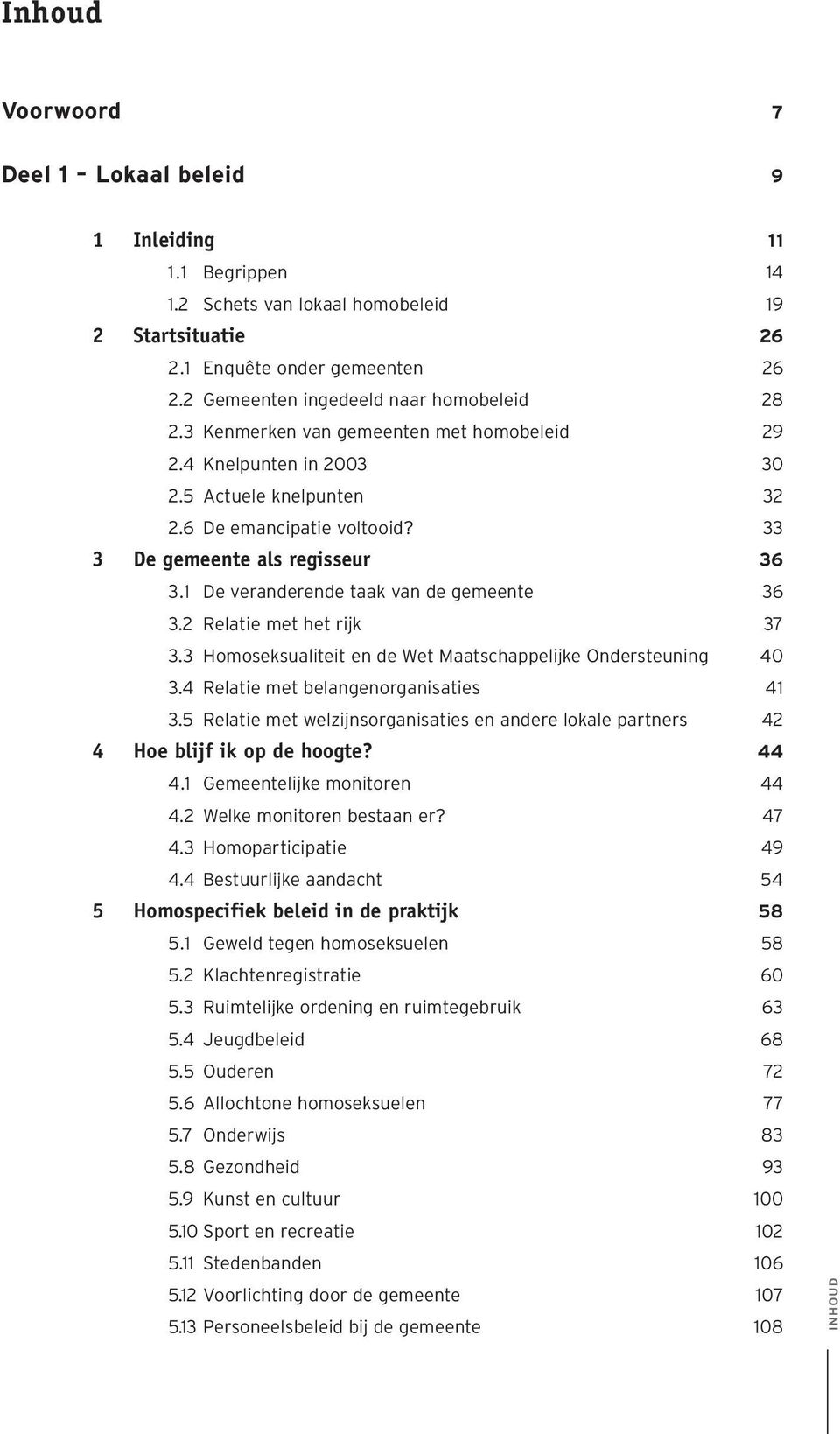 33 3 De gemeente als regisseur 36 3.1 De veranderende taak van de gemeente 36 3.2 Relatie met het rijk 37 3.3 Homoseksualiteit en de Wet Maatschappelijke Ondersteuning 40 3.