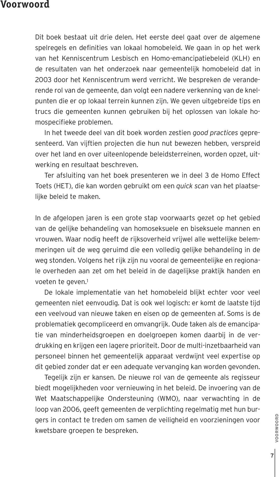 We bespreken de veranderende rol van de gemeente, dan volgt een nadere verkenning van de knelpunten die er op lokaal terrein kunnen zijn.