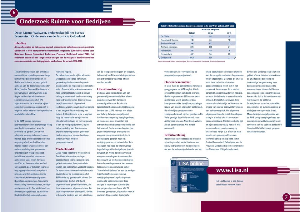 Het onderzoek bestaat uit een lange-termijn-analyse van de vraag naar bedrijventerreinen en een confrontatie met het (geplande) aanbod voor de periode 1998-2020.