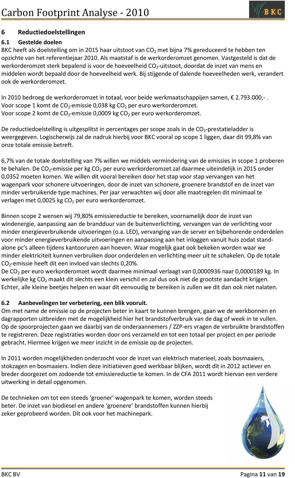 Vastgesteld is dat de werkorderomzet sterk bepalend is voor de hoeveelheid CO 2 -uitstoot, doordat de inzet van mens en middelen wordt bepaald door de hoeveelheid werk.