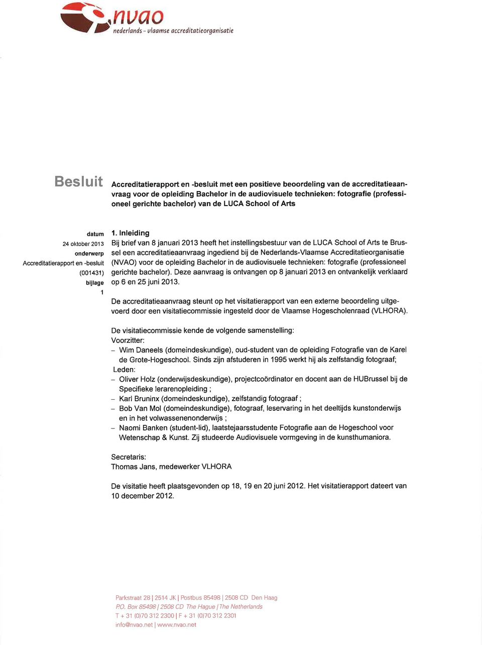 lnleiding Bij brief van 8 januari 2013 heeft het instellingsbestuur van de LUCA School of Arts te Brussel een accreditatieaanvraag ingediend bij de NededandsVlaamse Accreditatieorganisatie (NVAO)