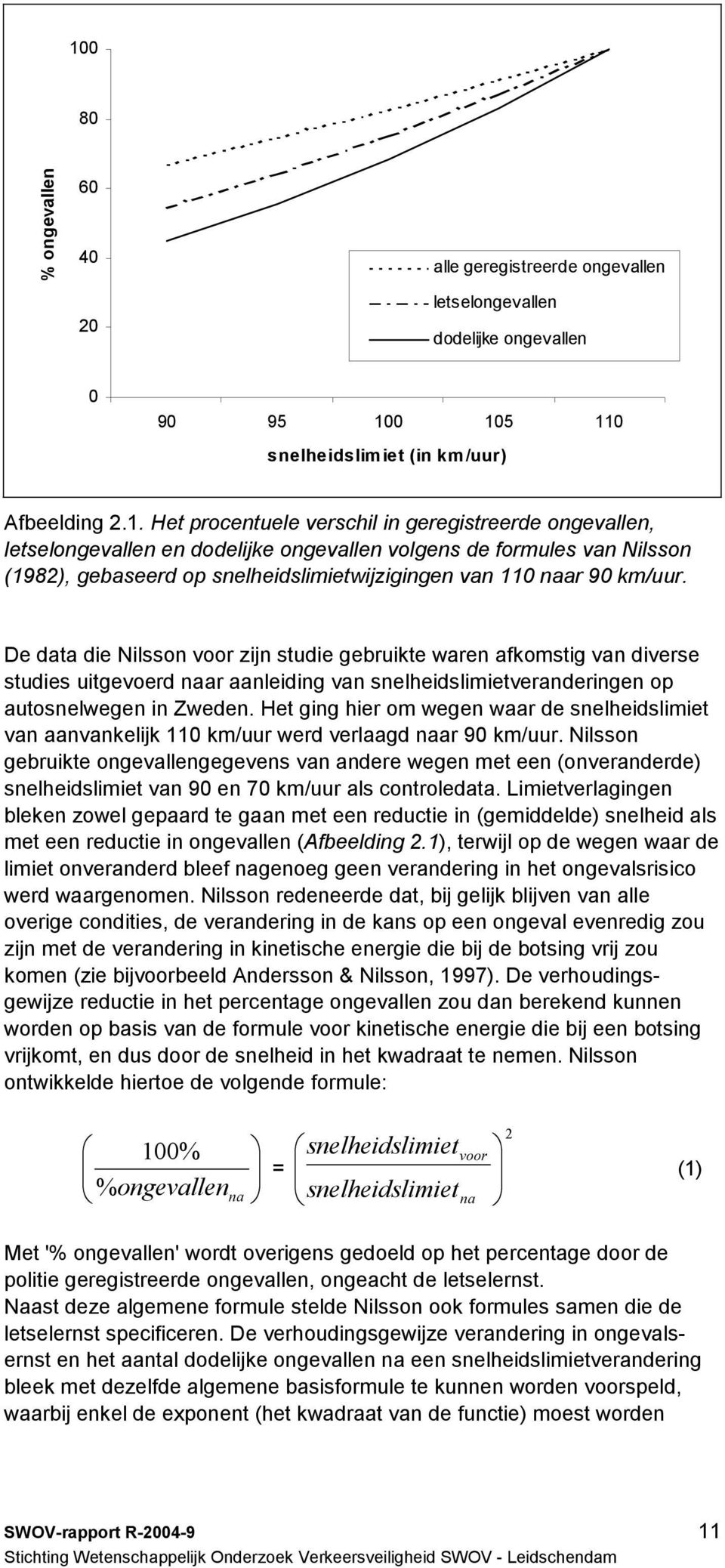 De data die Nilsson voor zijn studie gebruikte waren afkomstig van diverse studies uitgevoerd naar aanleiding van snelheidslimietveranderingen op autosnelwegen in Zweden.