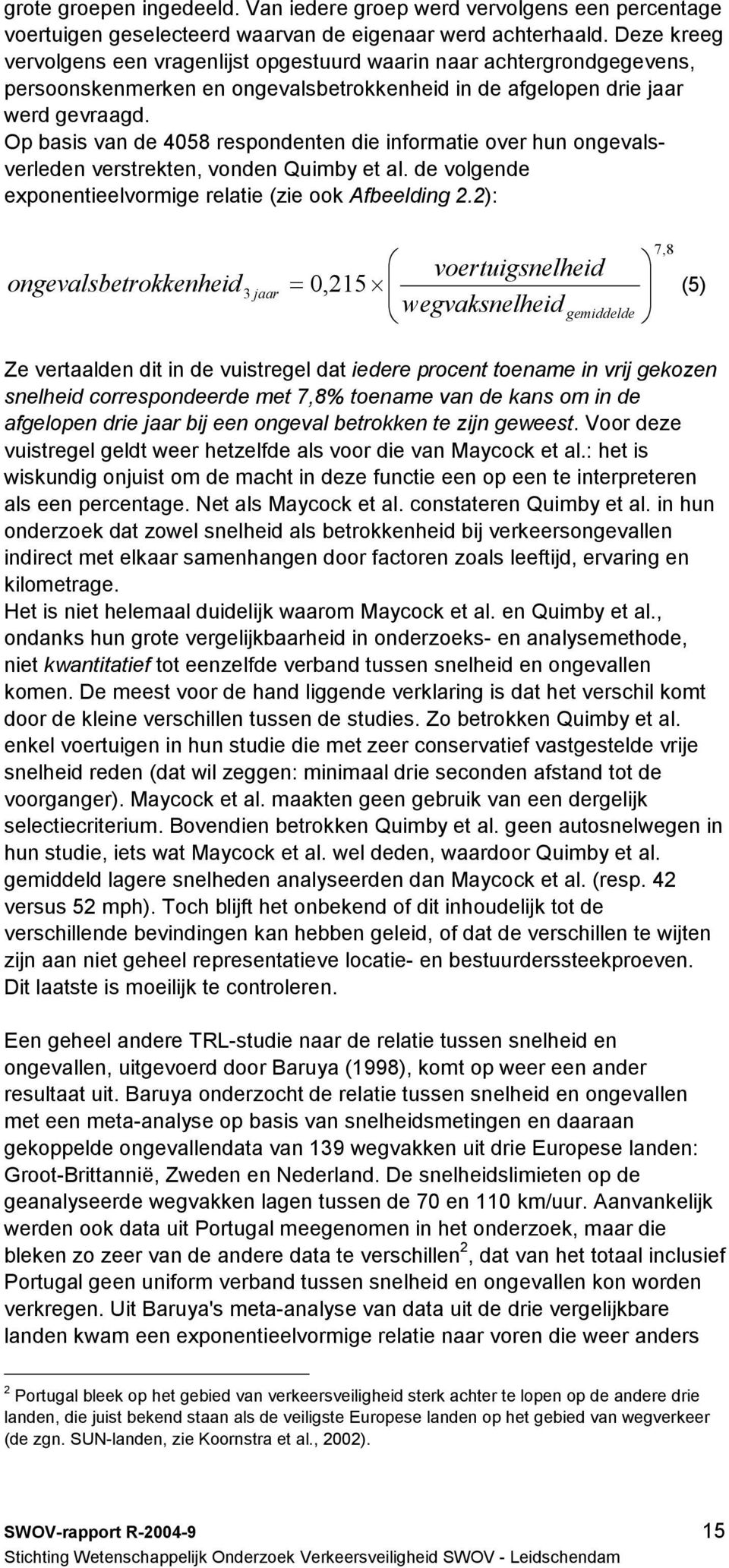 Op basis van de 4058 respondenten die informatie over hun ongevalsverleden verstrekten, vonden Quimby et al. de volgende exponentieelvormige relatie (zie ook Afbeelding 2.