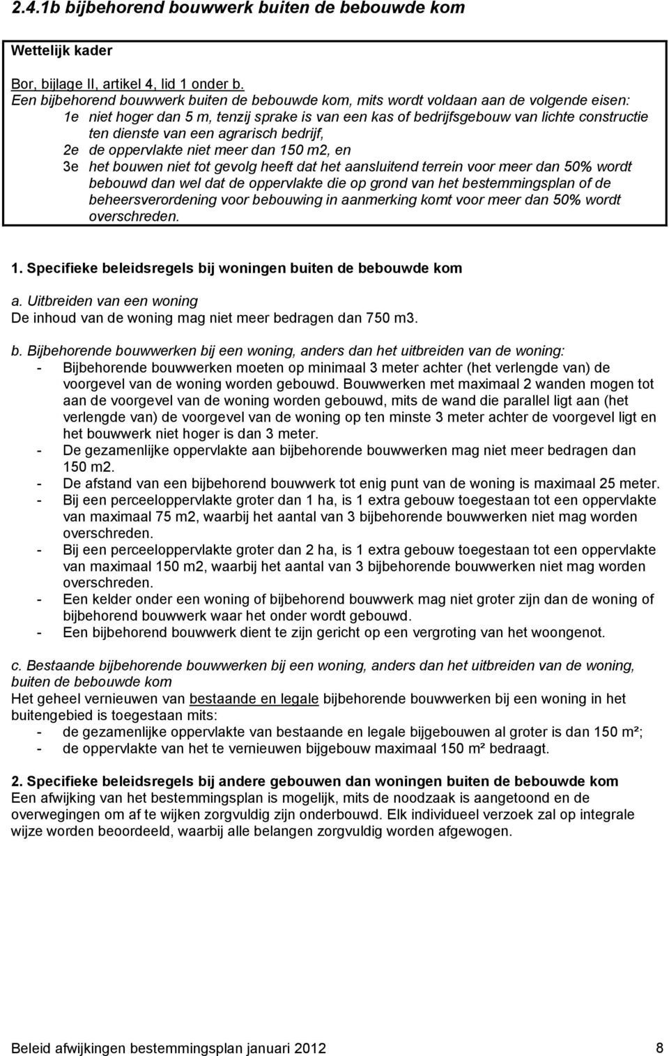 een agrarisch bedrijf, 2e de oppervlakte niet meer dan 150 m2, en 3e het bouwen niet tot gevolg heeft dat het aansluitend terrein voor meer dan 50% wordt bebouwd dan wel dat de oppervlakte die op