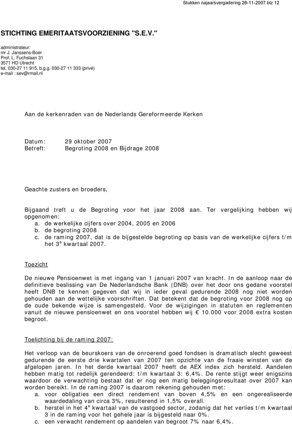 2008 aan. Ter vergelijking hebben wij opgenomen: a. de werkelijke cijfers over 2004, 2005 en 2006 b. de begroting 2008 c.