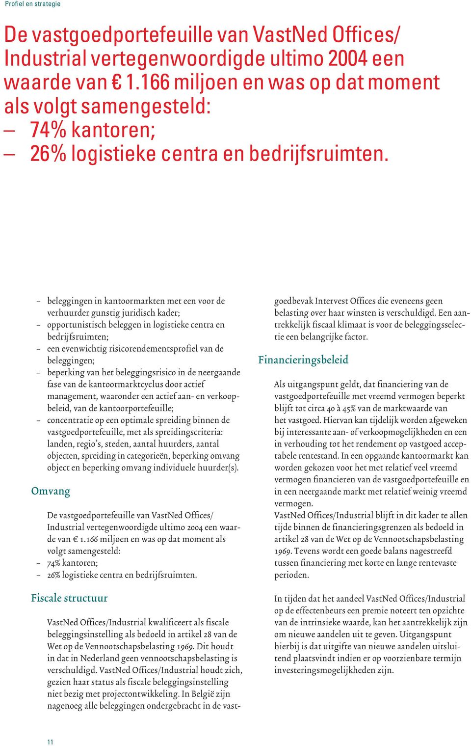 beleggingen in kantoormarkten met een voor de verhuurder gunstig juridisch kader; opportunistisch beleggen in logistieke centra en bedrijfsruimten; een evenwichtig risicorendementsprofiel van de