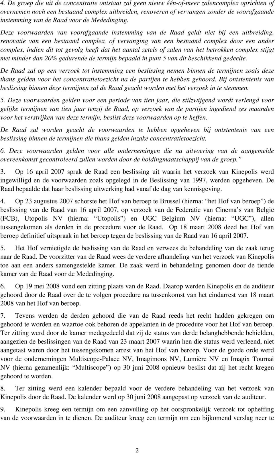 Deze voorwaarden van voorafgaande instemming van de Raad geldt niet bij een uitbreiding, renovatie van een bestaand complex, of vervanging van een bestaand complex door een ander complex, indien dit