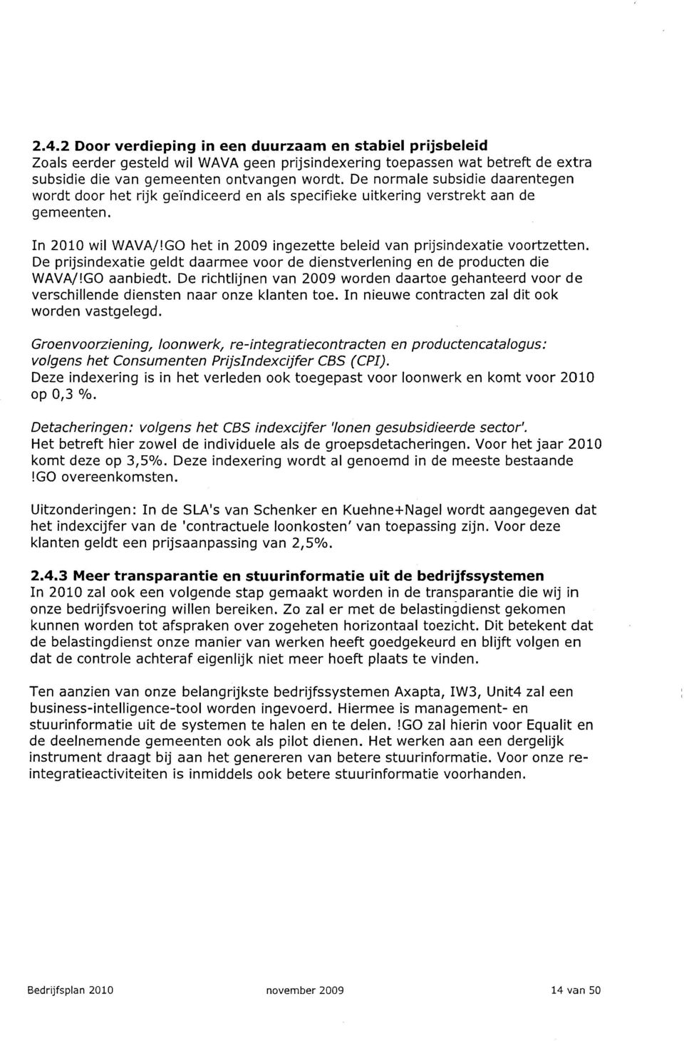 De prijsindexatie geldt daarmee vr de dienstverlening en de prducten die WAVA/IGO aanbiedt. De richtlijnen van 2009 wrden daarte gehanteerd vr de verschillende diensten naar nze klanten te.