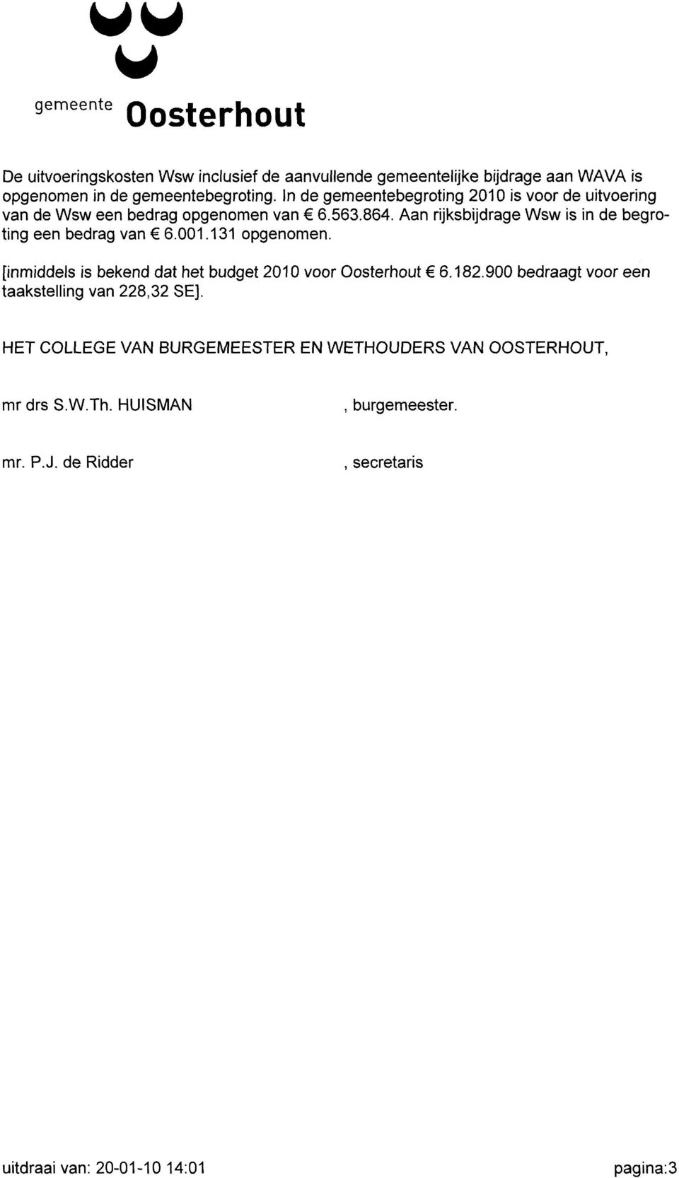 Aan rijksbijdrage Wsw is in de begrting een bedrag van 6.001.131 pgenmen. [inmiddels is bekend dat het budget 2010 vr Osterhut 6.182.