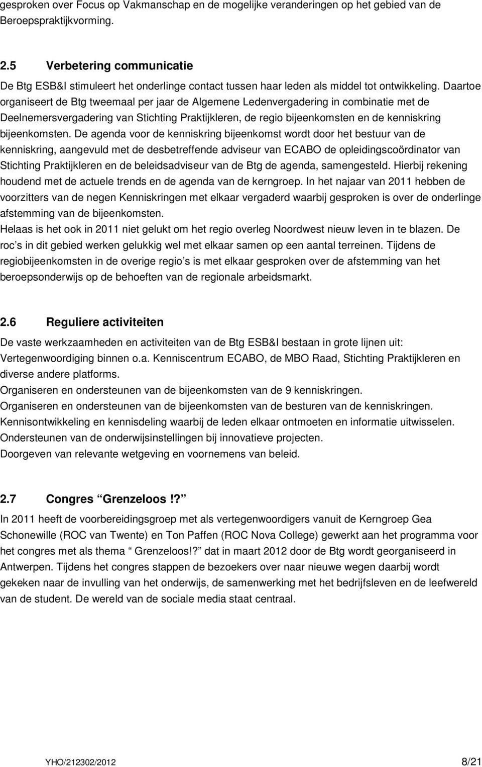 Daartoe organiseert de Btg tweemaal per jaar de Algemene Ledenvergadering in combinatie met de Deelnemersvergadering van Stichting Praktijkleren, de regio bijeenkomsten en de kenniskring