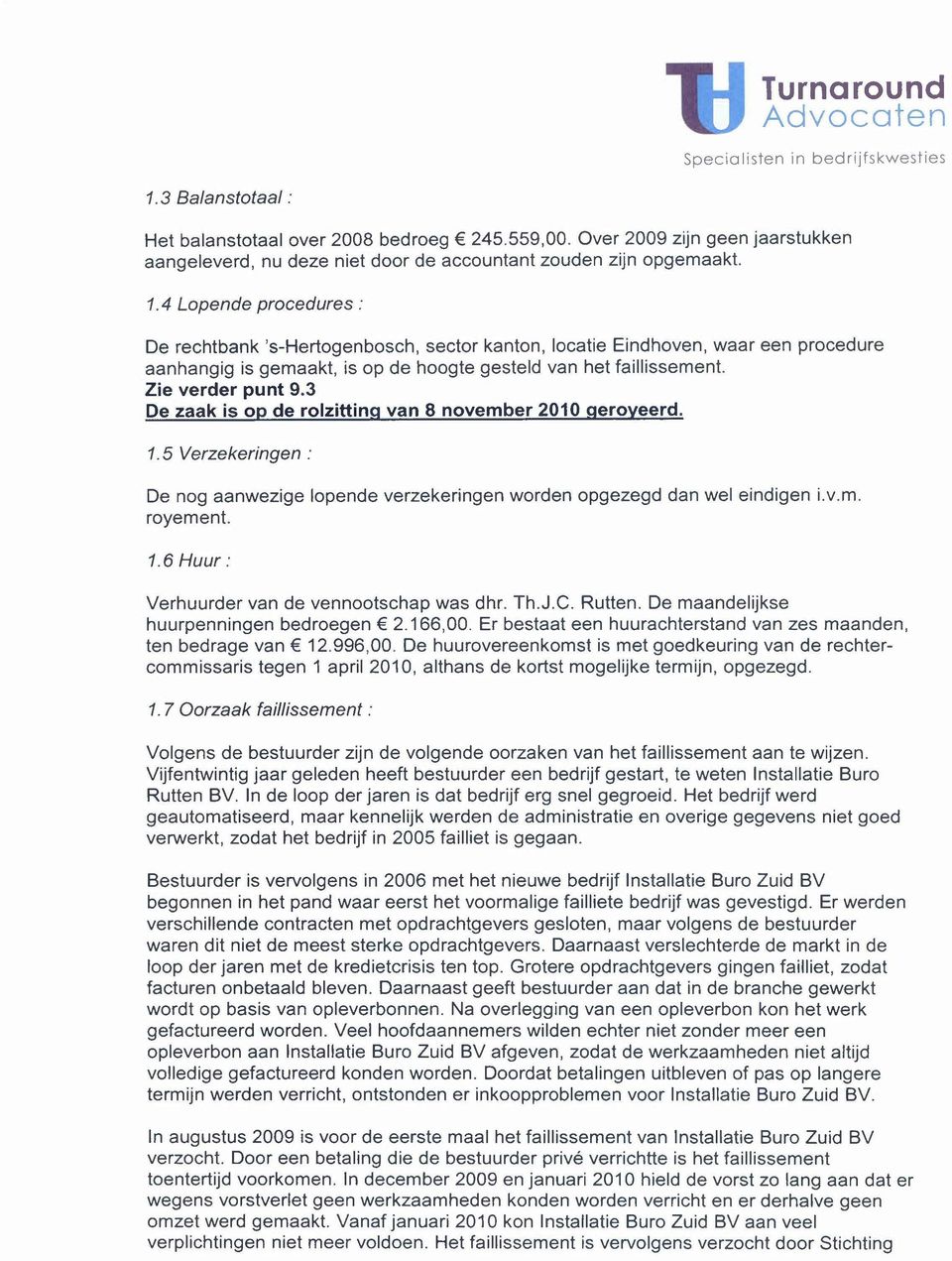 3 De zaak is op de rolzitting van 8 november 2010 geroyeerd. 1.5 Verzekeringen: De nog aanwezige lopende verzekeringen worden opgezegd dan wel eindigen i.v.m. royement. 1.6 Huur: Verhuurder van de vennootschap was dhr.