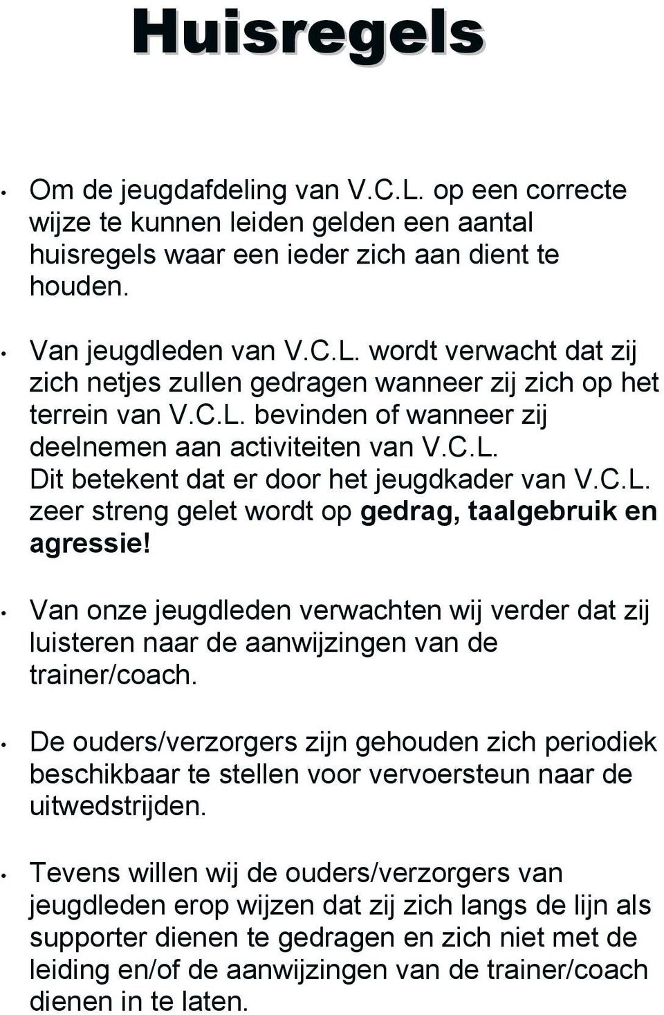 Van onze jeugdleden verwachten wij verder dat zij luisteren naar de aanwijzingen van de trainer/coach.