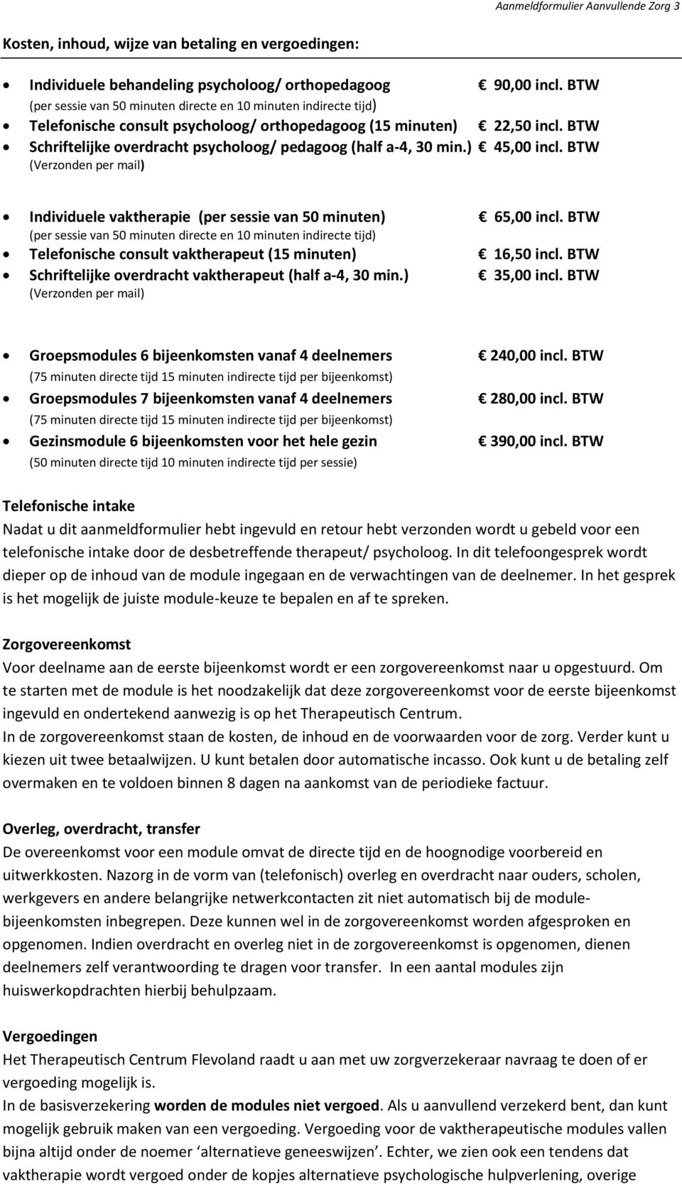 BTW Schriftelijke overdracht psycholoog/ pedagoog (half a-4, 30 min.) 45,00 incl. BTW (Verzonden per mail) Individuele vaktherapie (per sessie van 50 minuten) 65,00 incl.