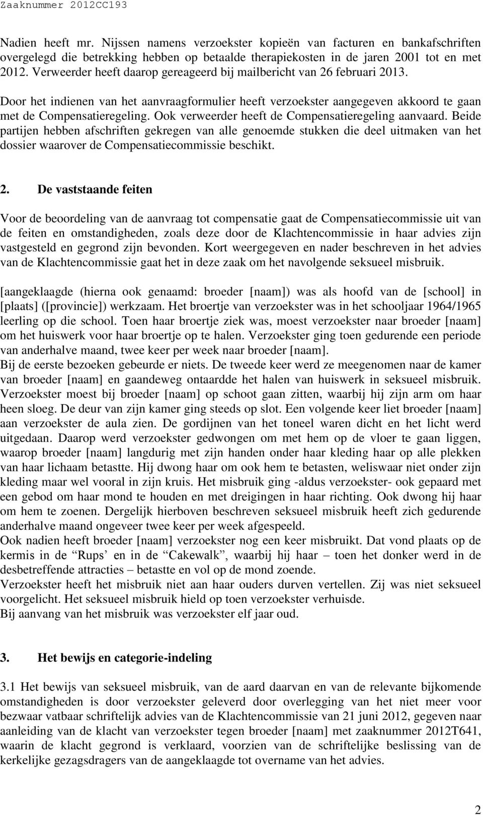 Ook verweerder heeft de Compensatieregeling aanvaard. Beide partijen hebben afschriften gekregen van alle genoemde stukken die deel uitmaken van het dossier waarover de Compensatiecommissie beschikt.