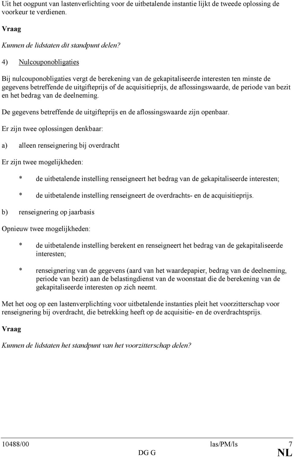 de periode van bezit en het bedrag van de deelneming. De gegevens betreffende de uitgifteprijs en de aflossingswaarde zijn openbaar.