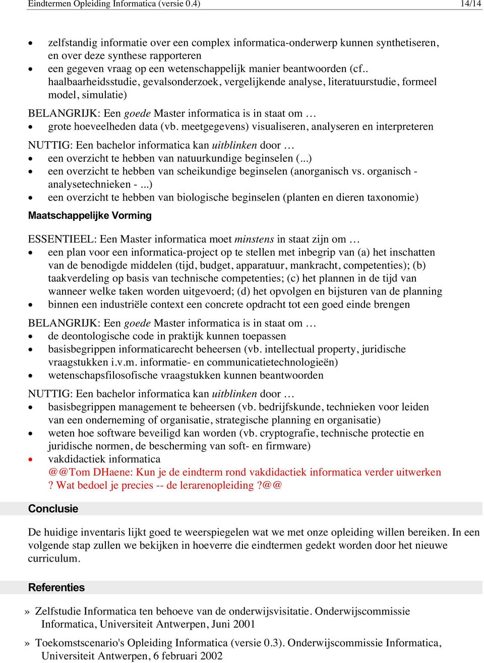 . haalbaarheidsstudie, gevalsonderzoek, vergelijkende analyse, literatuurstudie, formeel model, simulatie) grote hoeveelheden data (vb.