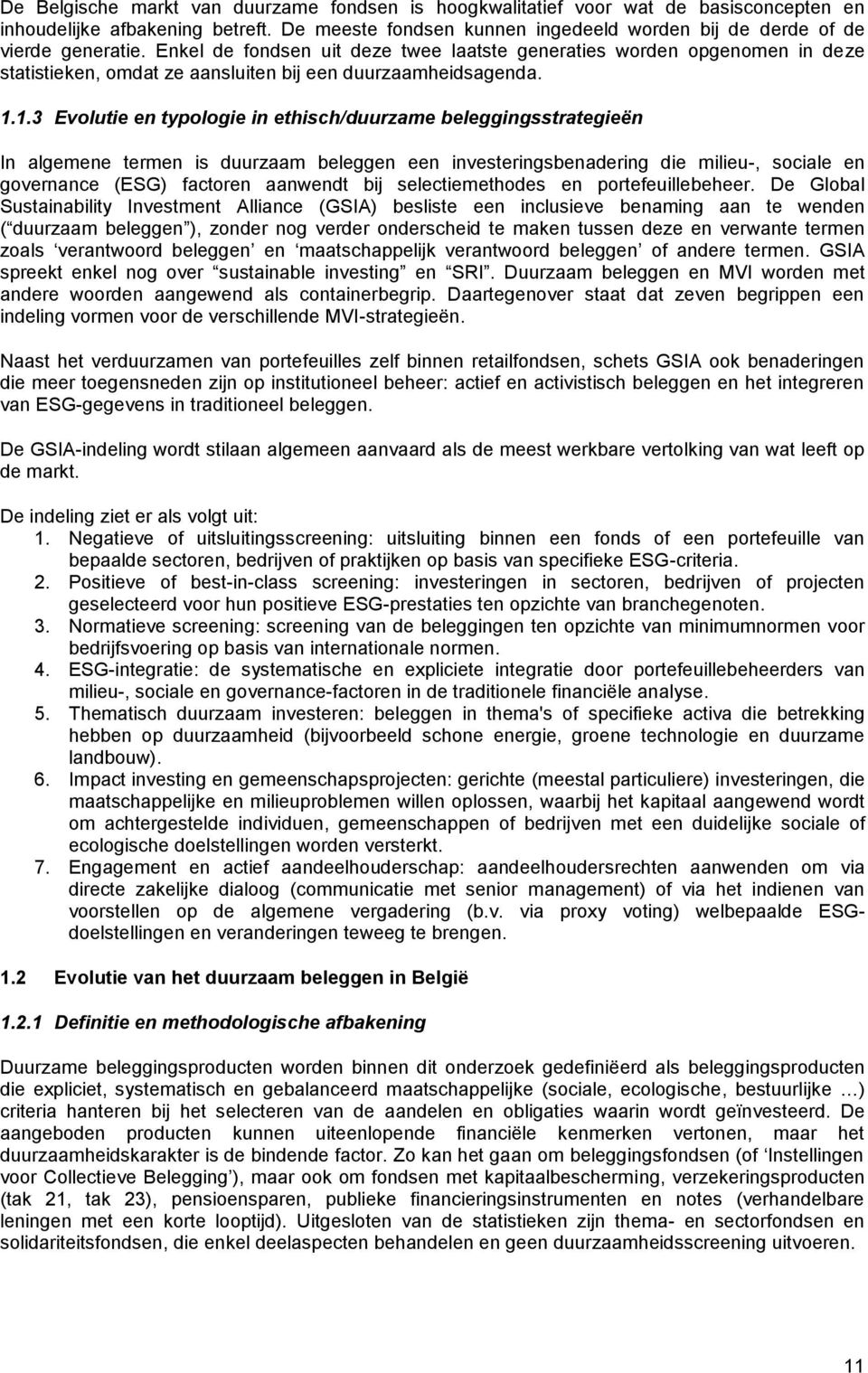 1.3 Evolutie en typologie in ethisch/duurzame beleggingsstrategieën In algemene termen is duurzaam beleggen een investeringsbenadering die milieu-, sociale en governance (ESG) factoren aanwendt bij