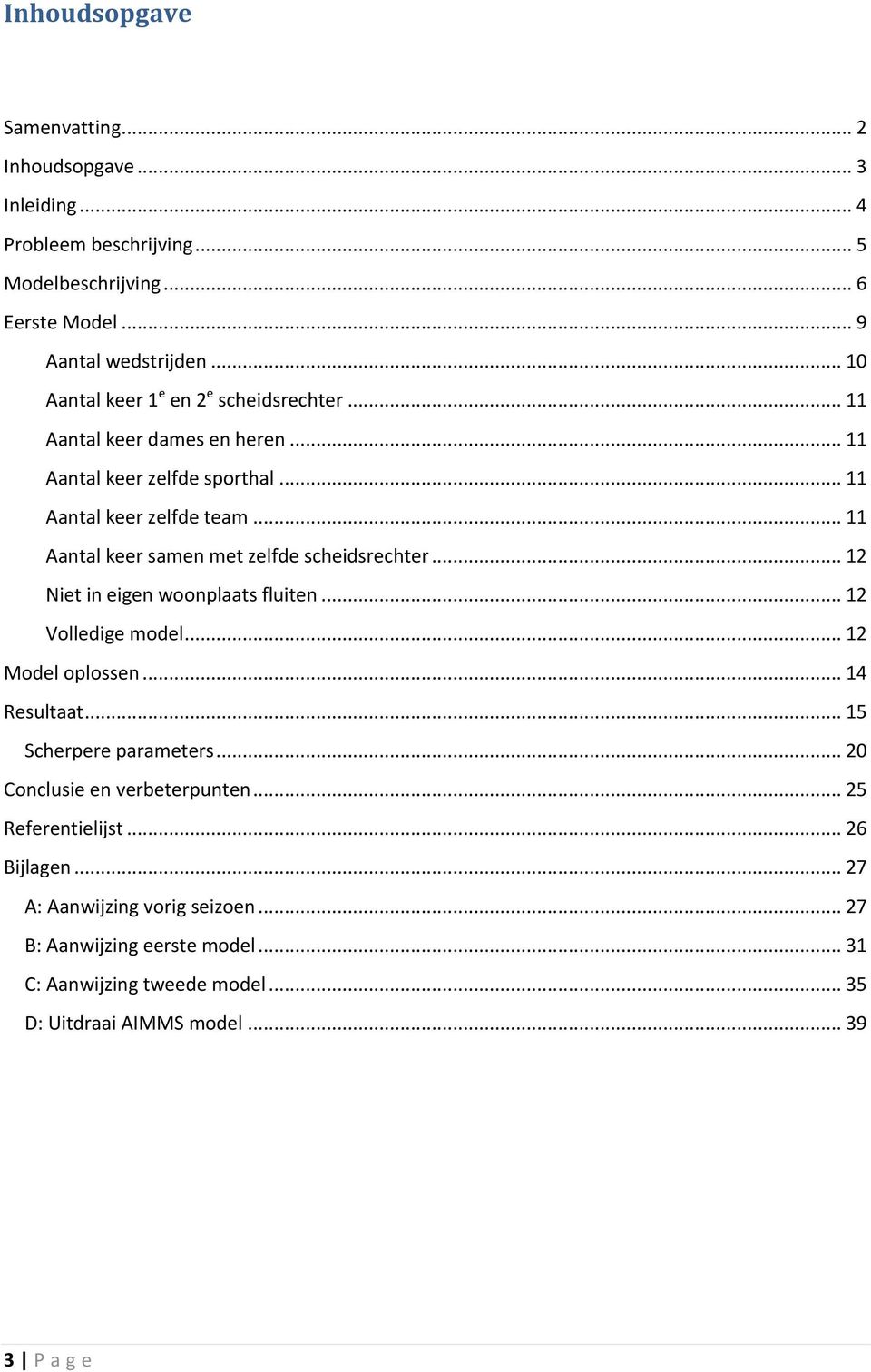 .. 11 Aantal keer samen met zelfde scheidsrechter... 12 Niet in eigen woonplaats fluiten... 12 Volledige model... 12 Model oplossen... 14 Resultaat.