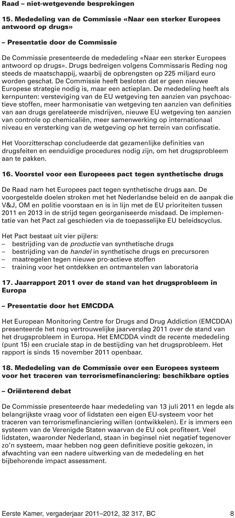 Drugs bedreigen volgens Commissaris Reding nog steeds de maatschappij, waarbij de opbrengsten op 225 miljard euro worden geschat.