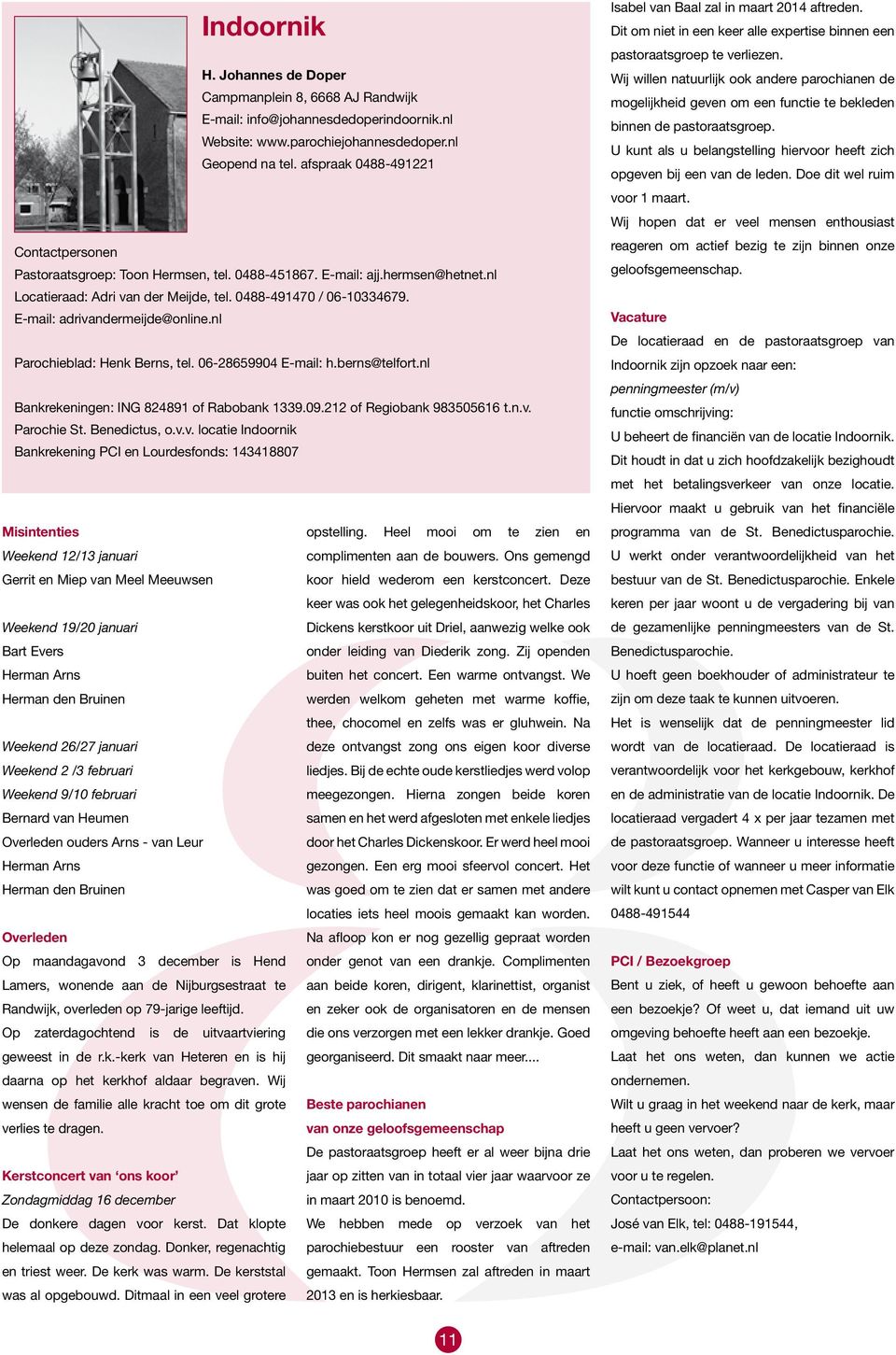 E-mail: adrivandermeijde@online.nl Parochieblad: Henk Berns, tel. 06-28659904 E-mail: h.berns@telfort.nl Bankrekeningen: ING 824891 of Rabobank 1339.09.212 of Regiobank 983505616 t.n.v. Parochie St.