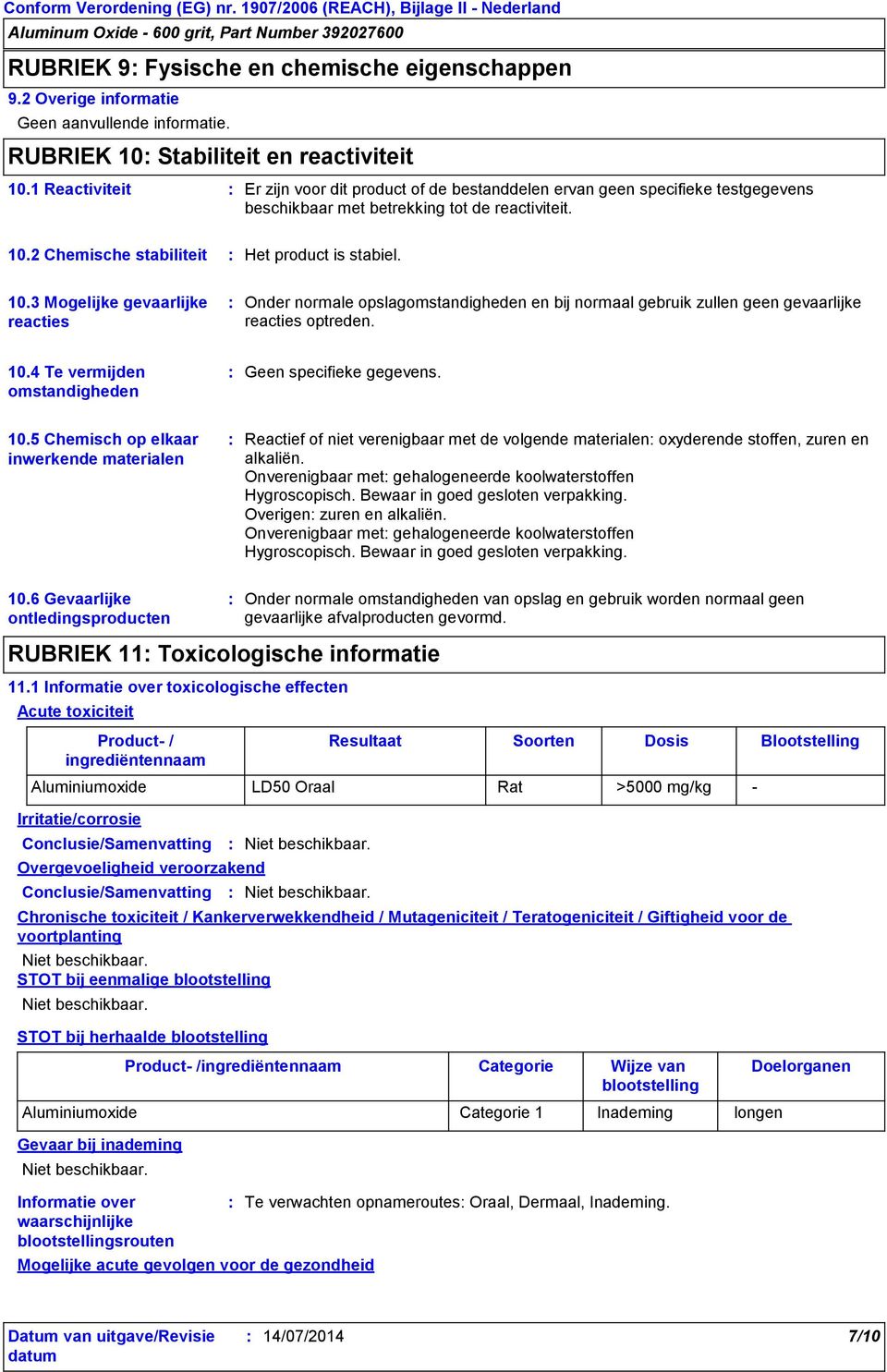 2 Chemische stabiliteit Het product is stabiel. 10.3 Mogelijke gevaarlijke reacties Onder normale opslagomstandigheden en bij normaal gebruik zullen geen gevaarlijke reacties optreden. 10.4 Te vermijden omstandigheden Geen specifieke gegevens.