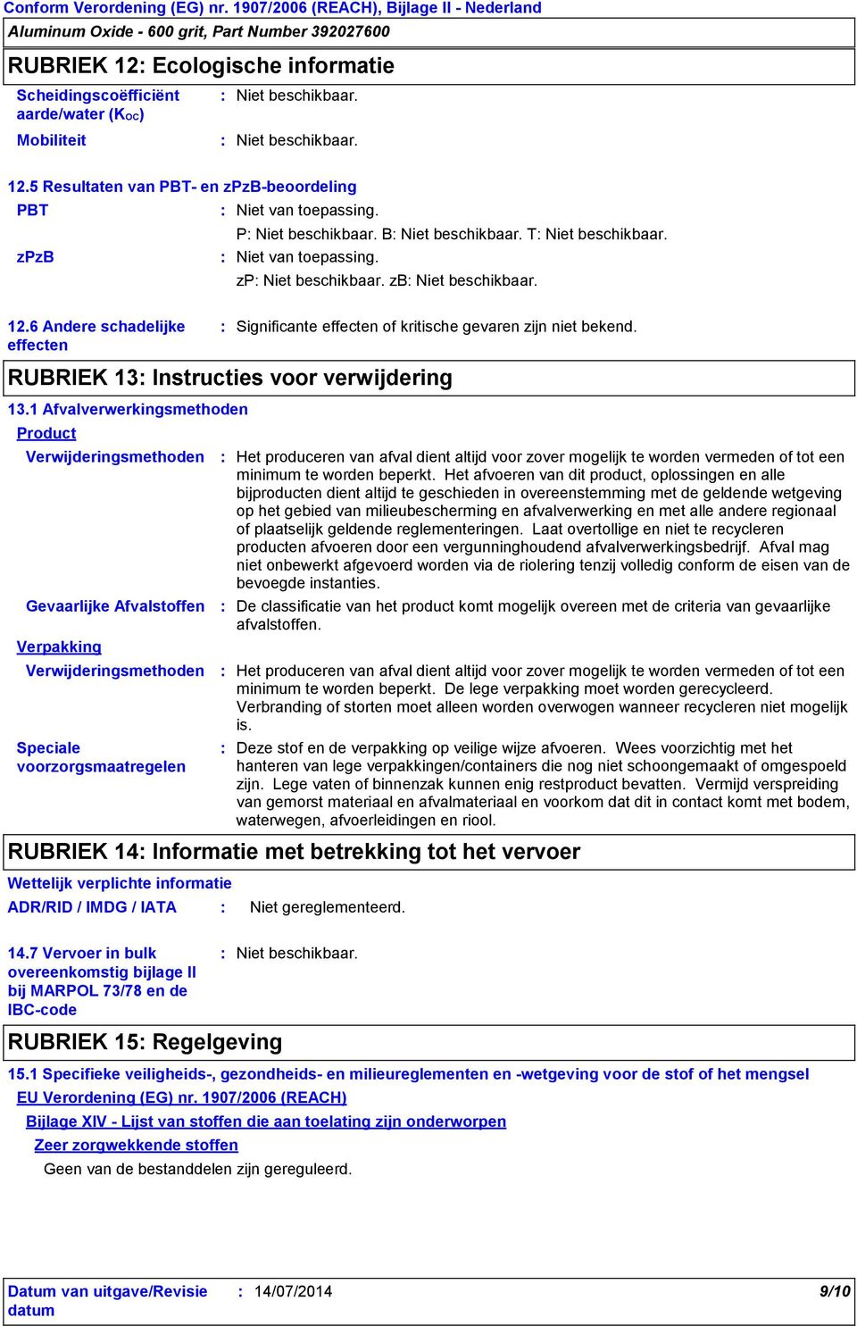 1 Afvalverwerkingsmethoden Product Verwijderingsmethoden Gevaarlijke Afvalstoffen Verpakking Verwijderingsmethoden Speciale voorzorgsmaatregelen Het produceren van afval dient altijd voor zover