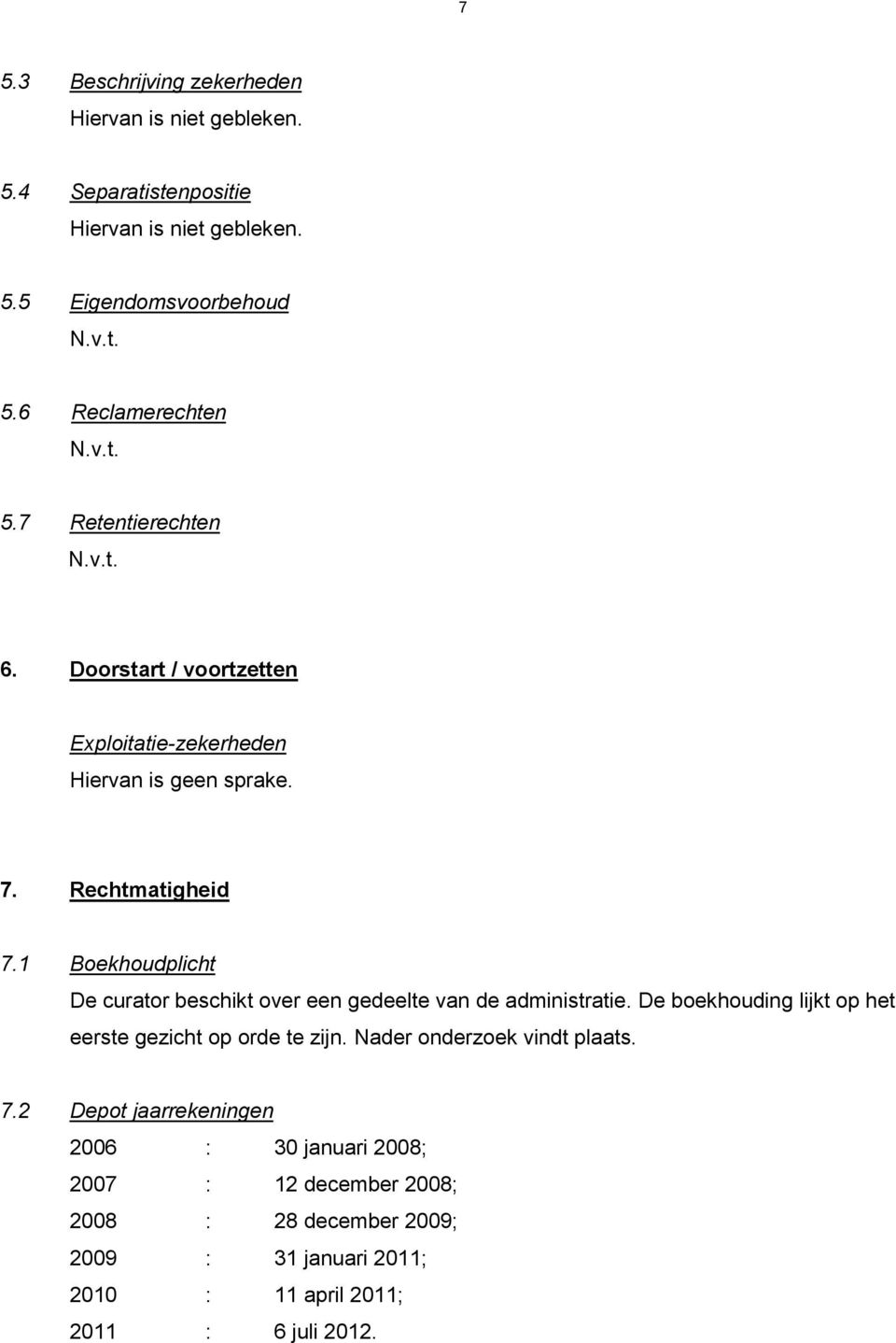 1 Boekhoudplicht De curator beschikt over een gedeelte van de administratie. De boekhouding lijkt op het eerste gezicht op orde te zijn.