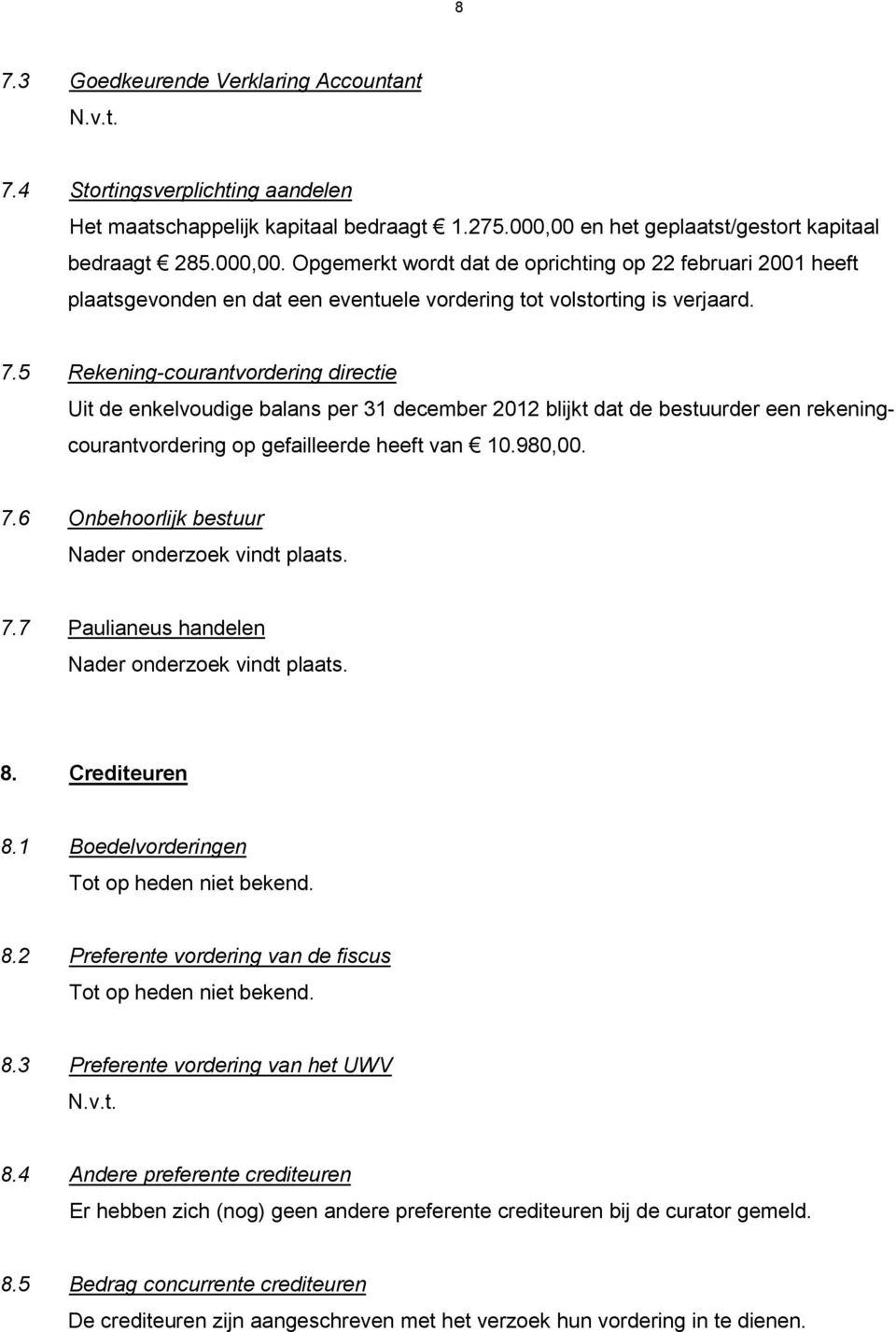 5 Rekening-courantvordering directie Uit de enkelvoudige balans per 31 december 2012 blijkt dat de bestuurder een rekeningcourantvordering op gefailleerde heeft van 10.980,00. 7.