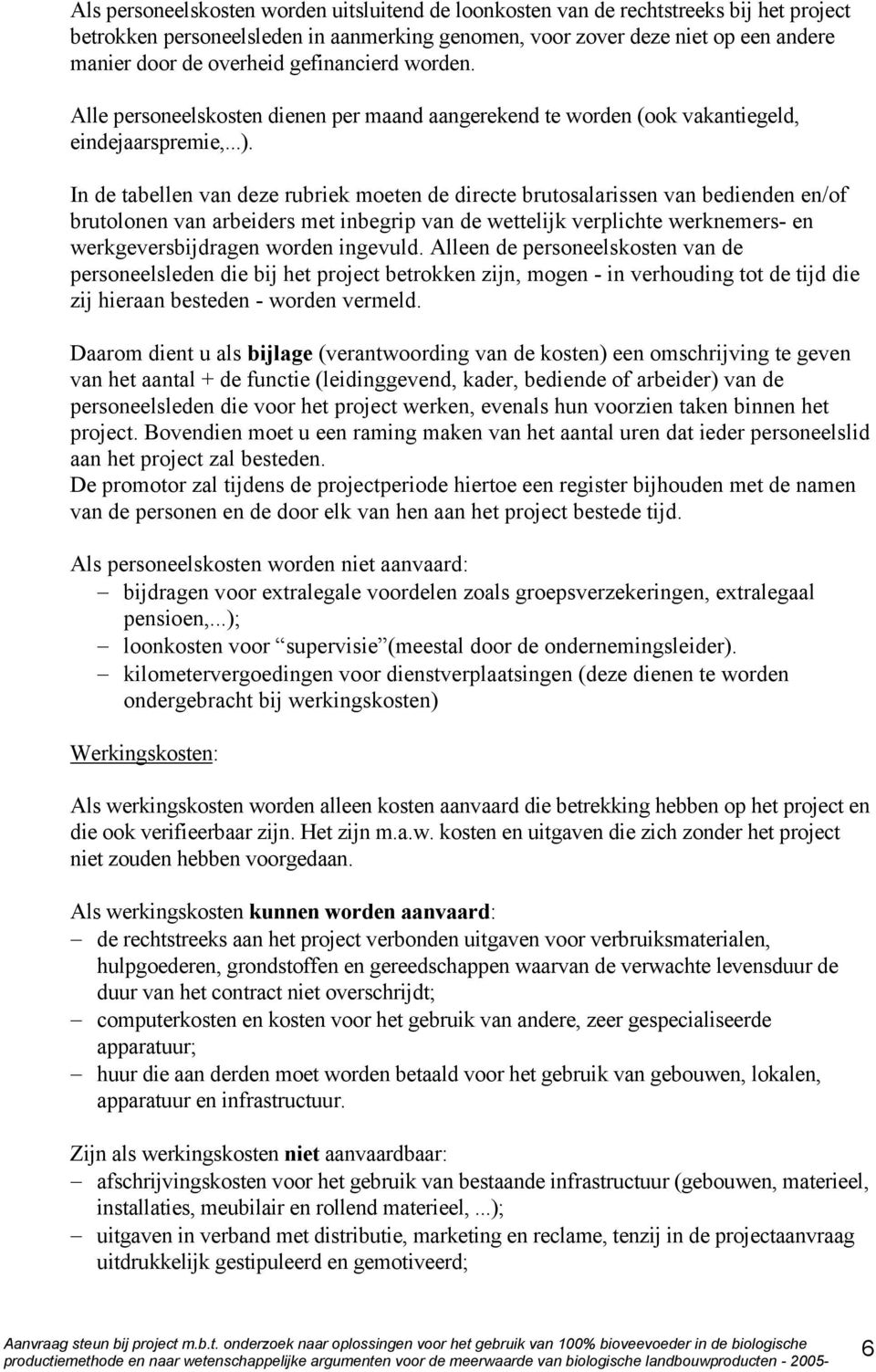 In de tabellen van deze rubriek moeten de directe brutosalarissen van bedienden en/of brutolonen van arbeiders met inbegrip van de wettelijk verplichte werknemers- en werkgeversbijdragen worden