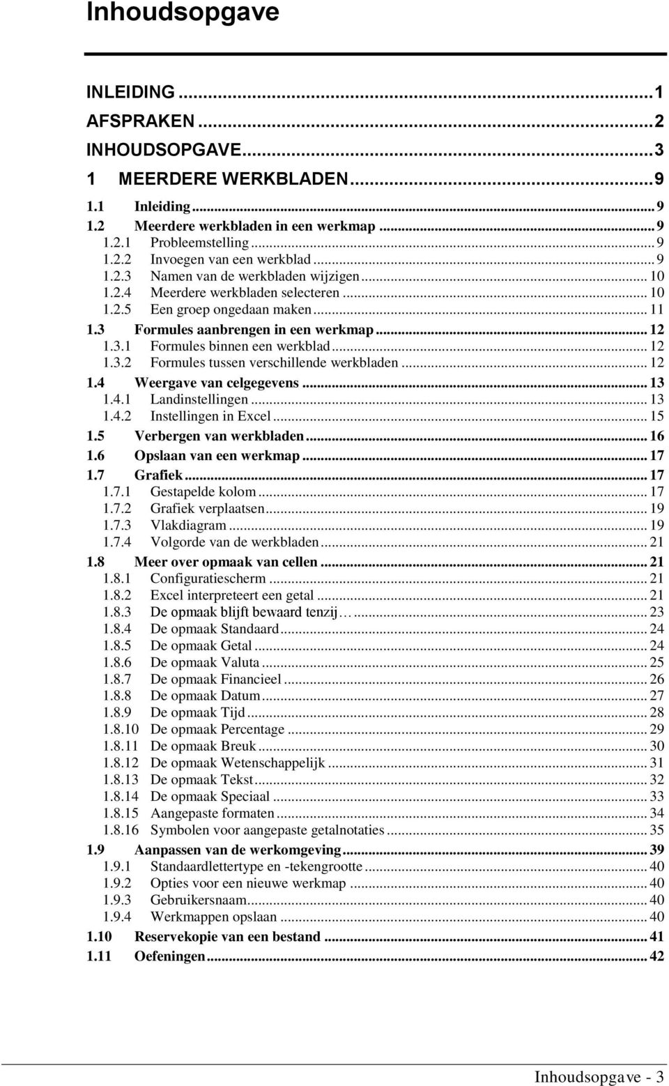 .. 12 1.3.2 Formules tussen verschillende werkbladen... 12 1.4 Weergave van celgegevens... 13 1.4.1 Landinstellingen... 13 1.4.2 Instellingen in Excel... 15 1.5 Verbergen van werkbladen... 16 1.