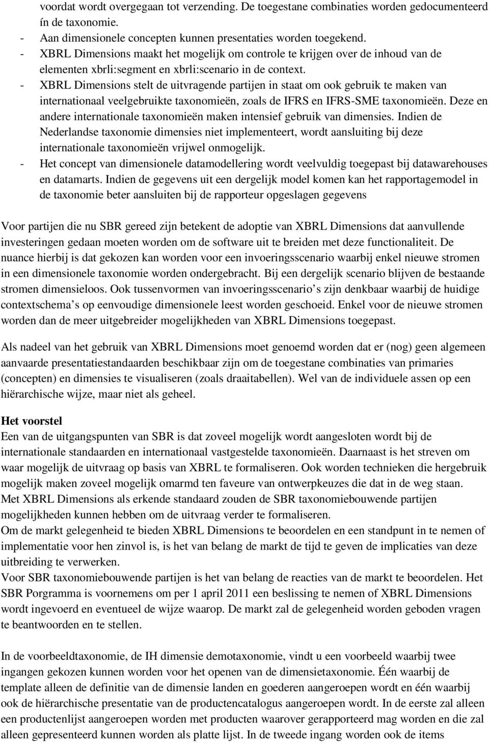 - XBRL Dimensions stelt de uitvragende partijen in staat om ook gebruik te maken van internationaal veelgebruikte taxonomieën, zoals de IFRS en IFRS-SME taxonomieën.