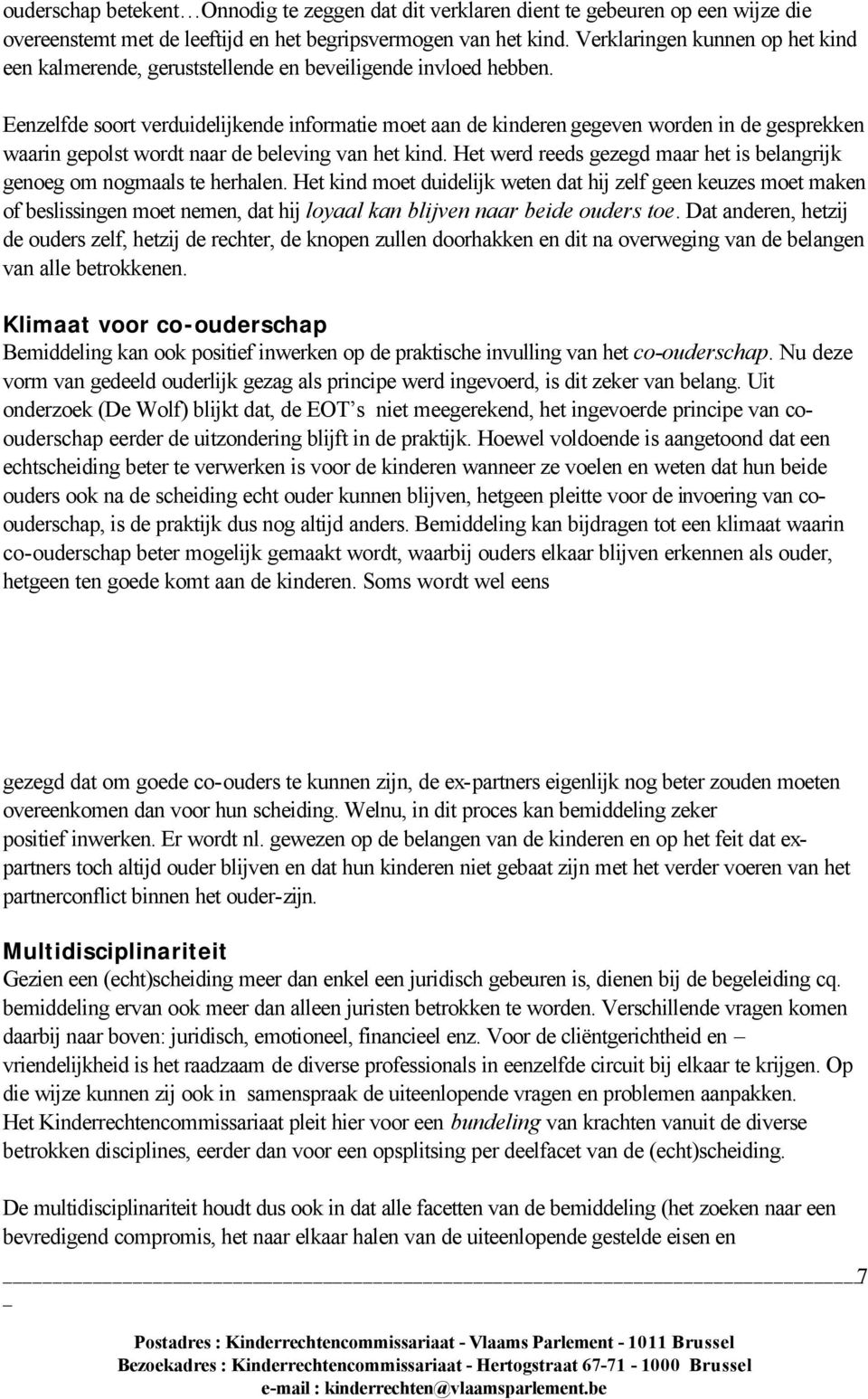 Eenzelfde soort verduidelijkende informatie moet aan de kinderen gegeven worden in de gesprekken waarin gepolst wordt naar de beleving van het kind.