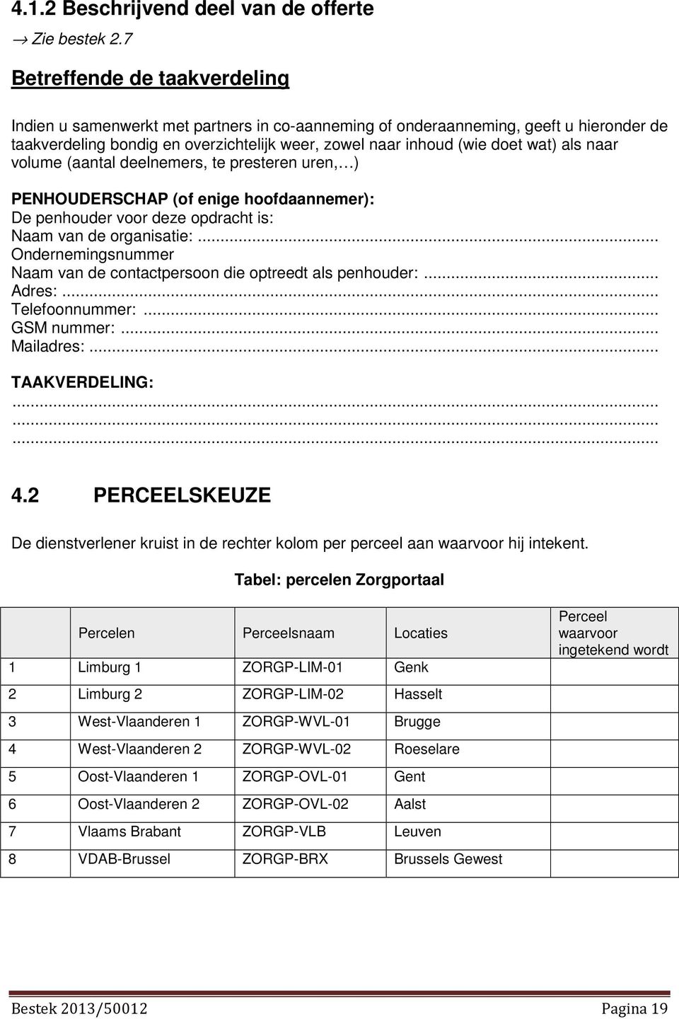 als naar volume (aantal deelnemers, te presteren uren, ) PENHOUDERSCHAP (of enige hoofdaannemer): De penhouder voor deze opdracht is: Naam van de organisatie:.