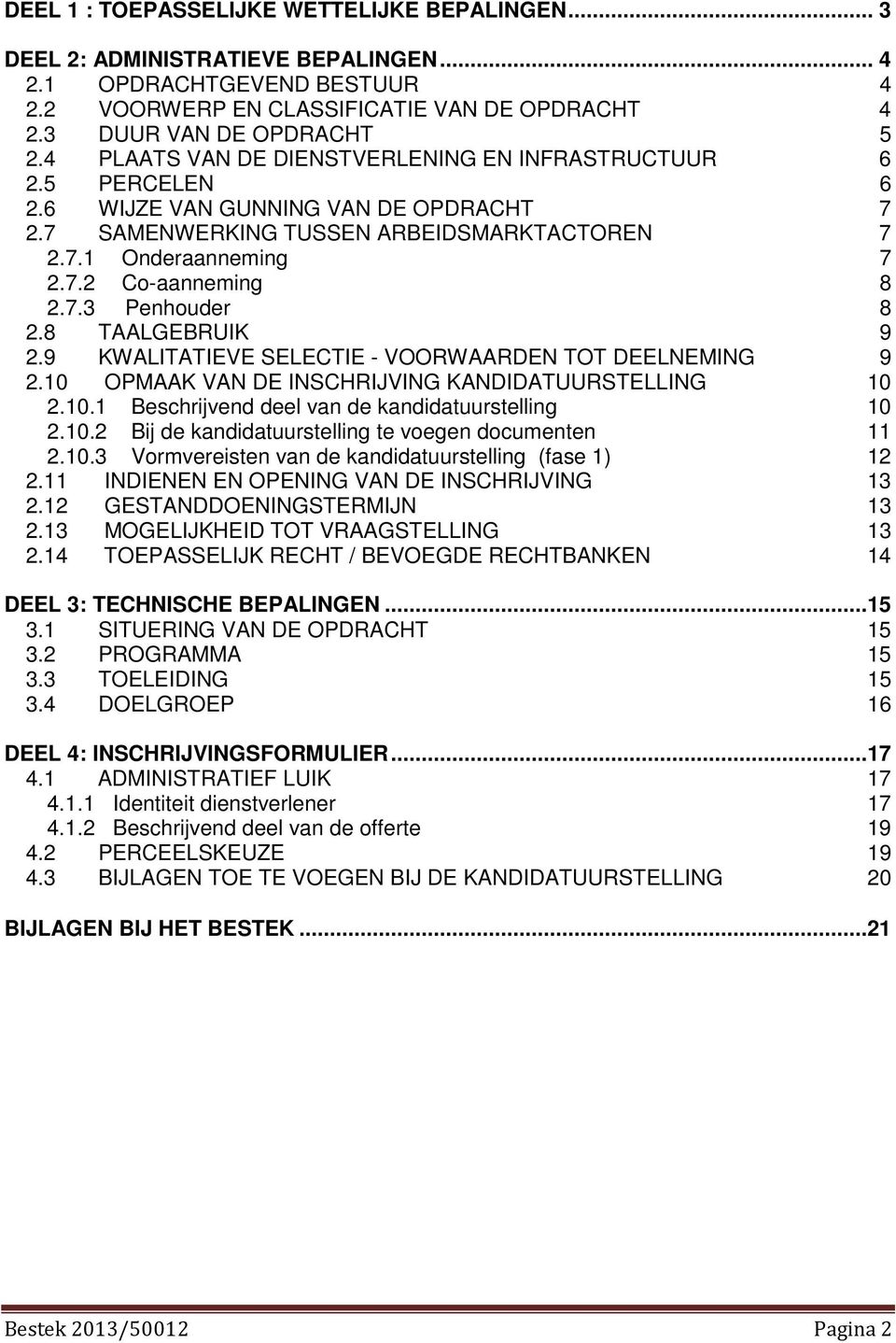 7.3 Penhouder 8 2.8 TAALGEBRUIK 9 2.9 KWALITATIEVE SELECTIE - VOORWAARDEN TOT DEELNEMING 9 2.10 OPMAAK VAN DE INSCHRIJVING KANDIDATUURSTELLING 10 2.10.1 Beschrijvend deel van de kandidatuurstelling 10 2.