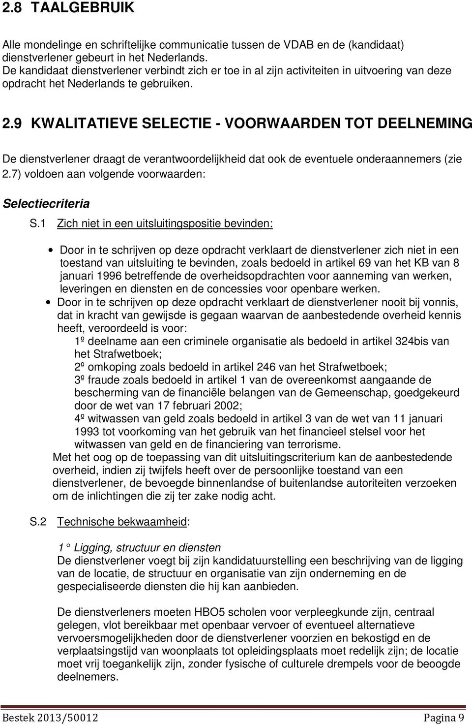 9 KWALITATIEVE SELECTIE - VOORWAARDEN TOT DEELNEMING De dienstverlener draagt de verantwoordelijkheid dat ook de eventuele onderaannemers (zie 2.