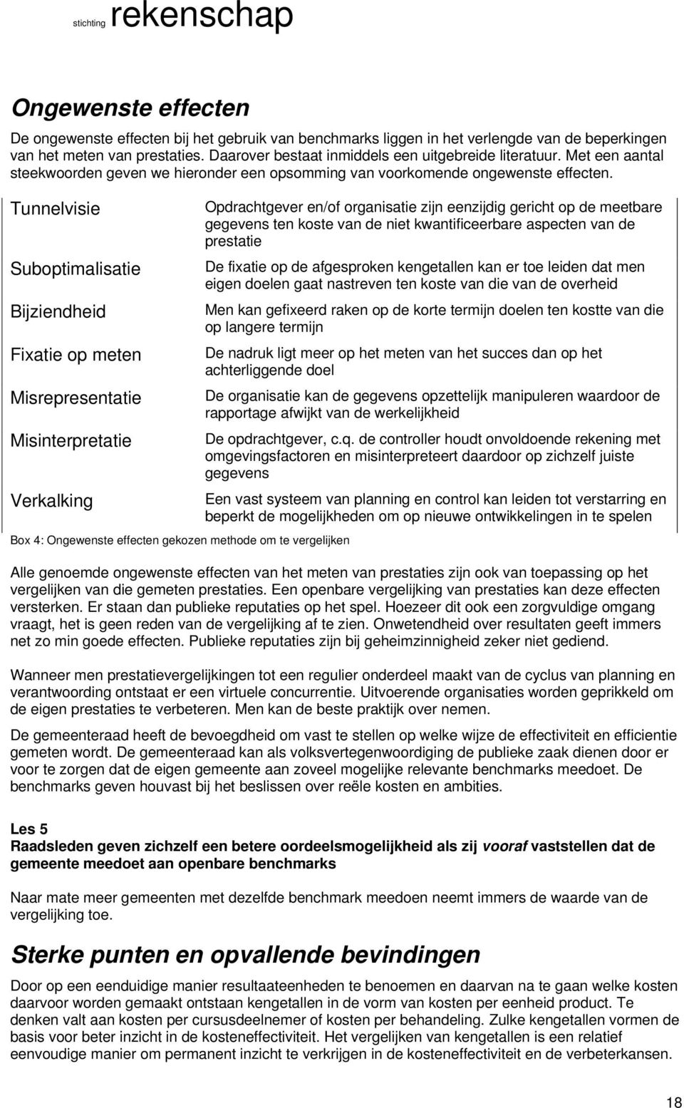 Tunnelvisie Suboptimalisatie Bijziendheid Fixatie op meten Misrepresentatie Misinterpretatie Verkalking Box 4: Ongewenste effecten gekozen methode om te vergelijken Opdrachtgever en/of organisatie