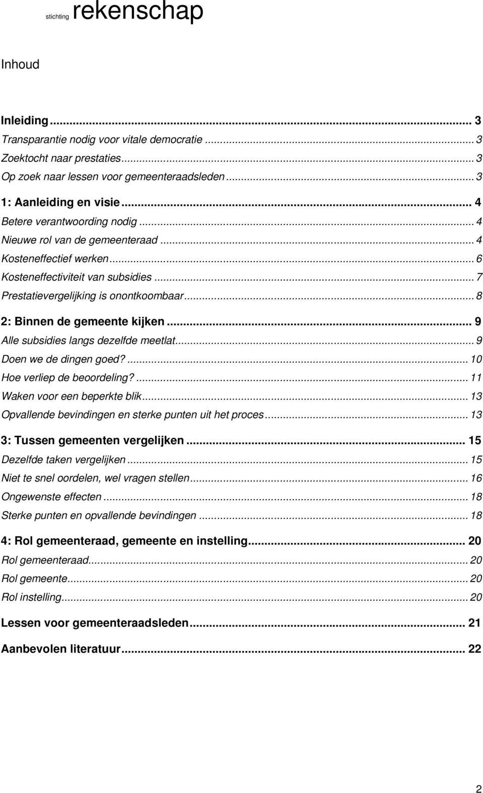 .. 8 2: Binnen de gemeente kijken... 9 Alle subsidies langs dezelfde meetlat... 9 Doen we de dingen goed?... 10 Hoe verliep de beoordeling?... 11 Waken voor een beperkte blik.