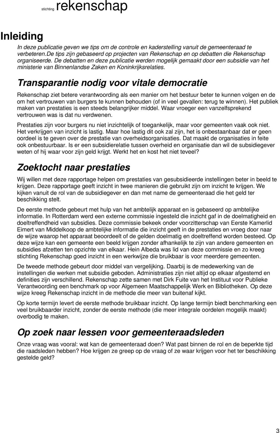 De debatten en deze publicatie werden mogelijk gemaakt door een subsidie van het ministerie van Binnenlandse Zaken en Koninkrijksrelaties.