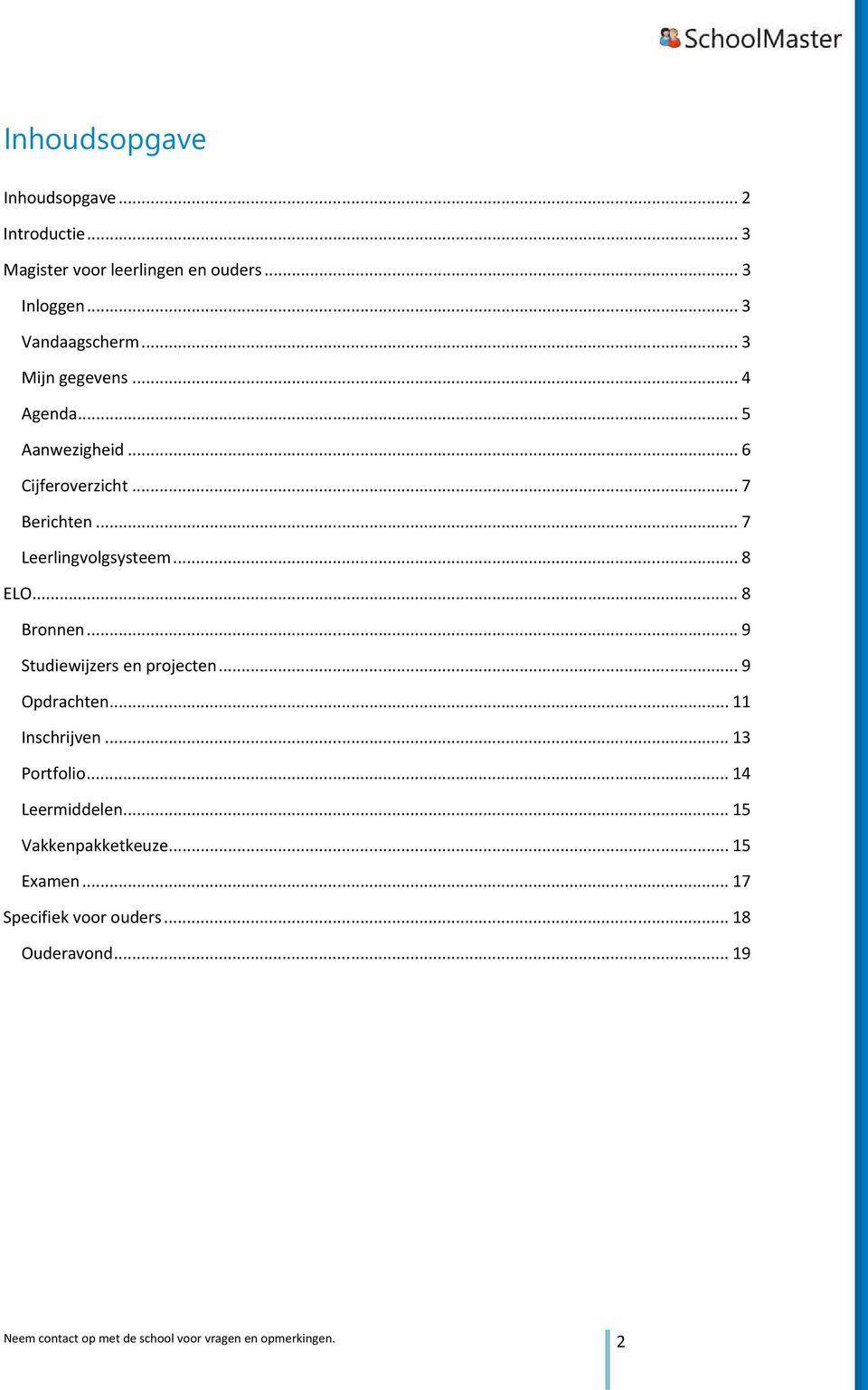 .. 8 Bronnen... 9 Studiewijzers en projecten... 9 Opdrachten... 11 Inschrijven... 13 Portfolio... 14 Leermiddelen.