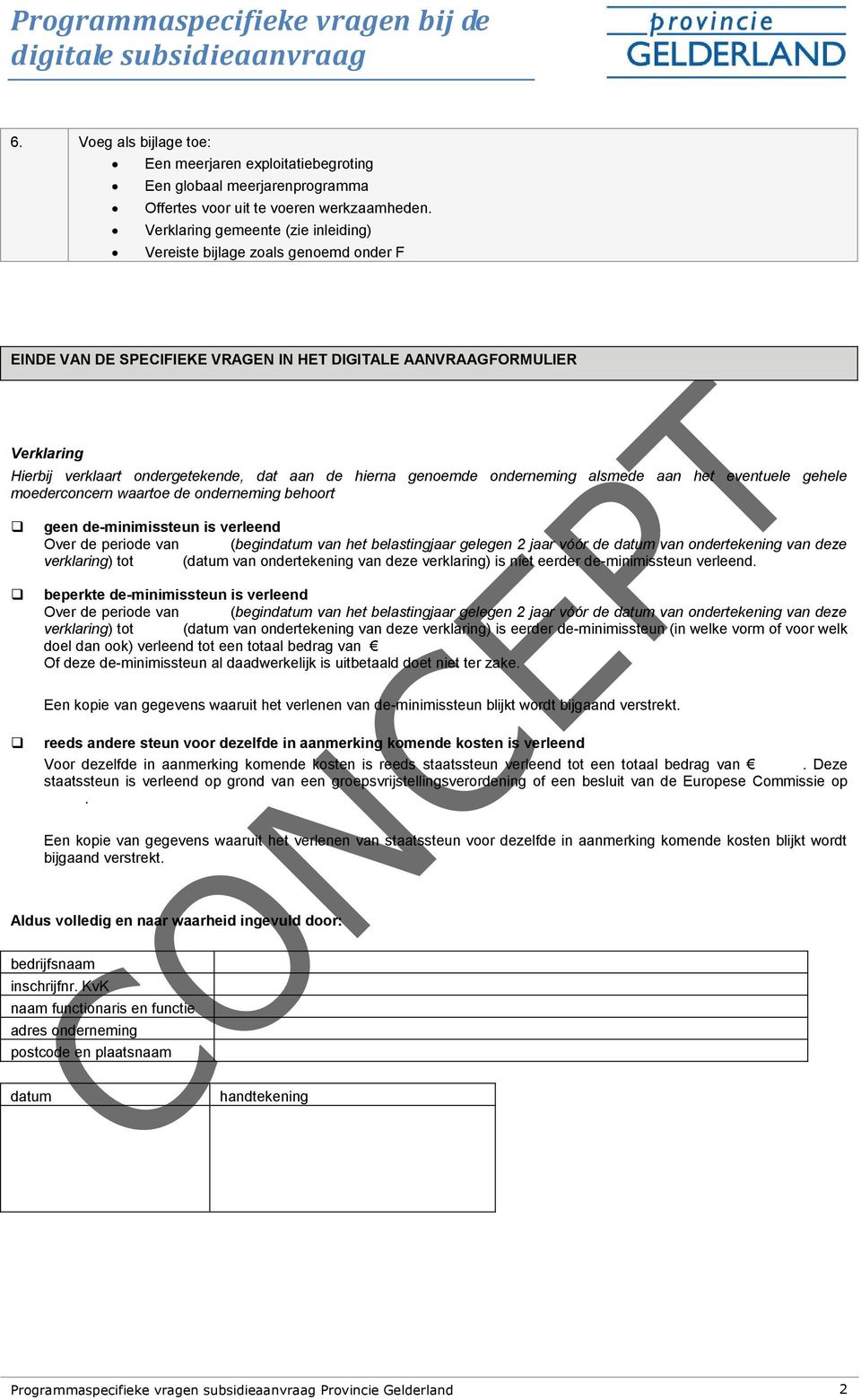 het eventuele gehele moederconcern waartoe de onderneming behoort geen de-minimissteun is verleend Over de periode van (begindatum van het belastingjaar gelegen 2 jaar vóór de datum van ondertekening