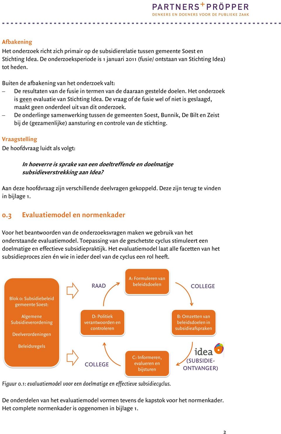 De vraag of de fusie wel of niet is geslaagd, maakt geen onderdeel uit van dit onderzoek.