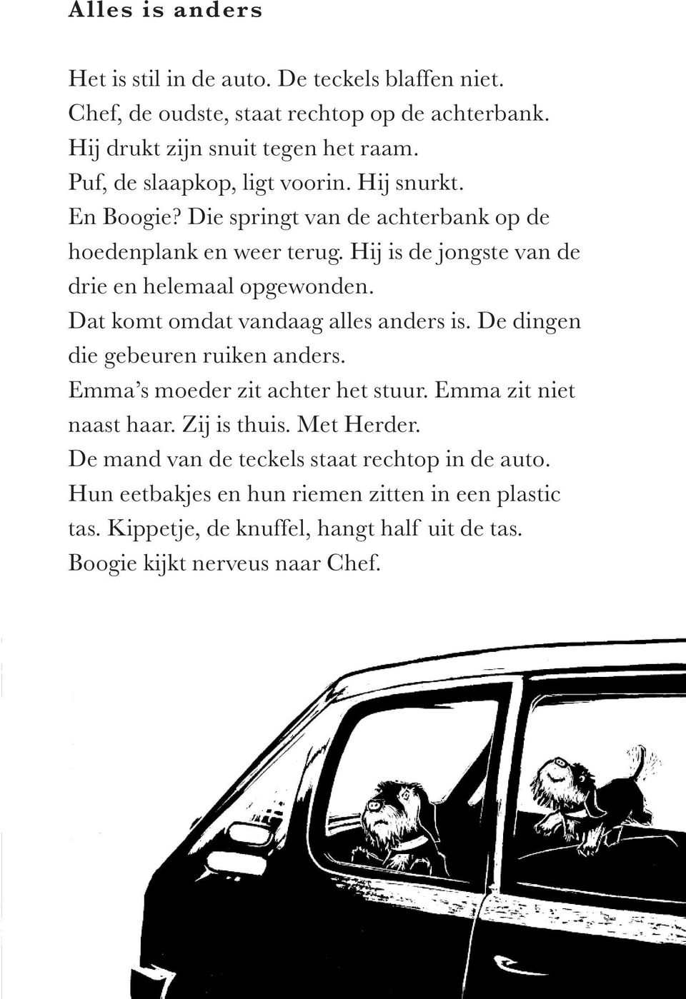 Hij is de jongste van de drie en helemaal opgewonden. Dat komt omdat vandaag alles anders is. De dingen die gebeuren ruiken anders. Emma s moeder zit achter het stuur.