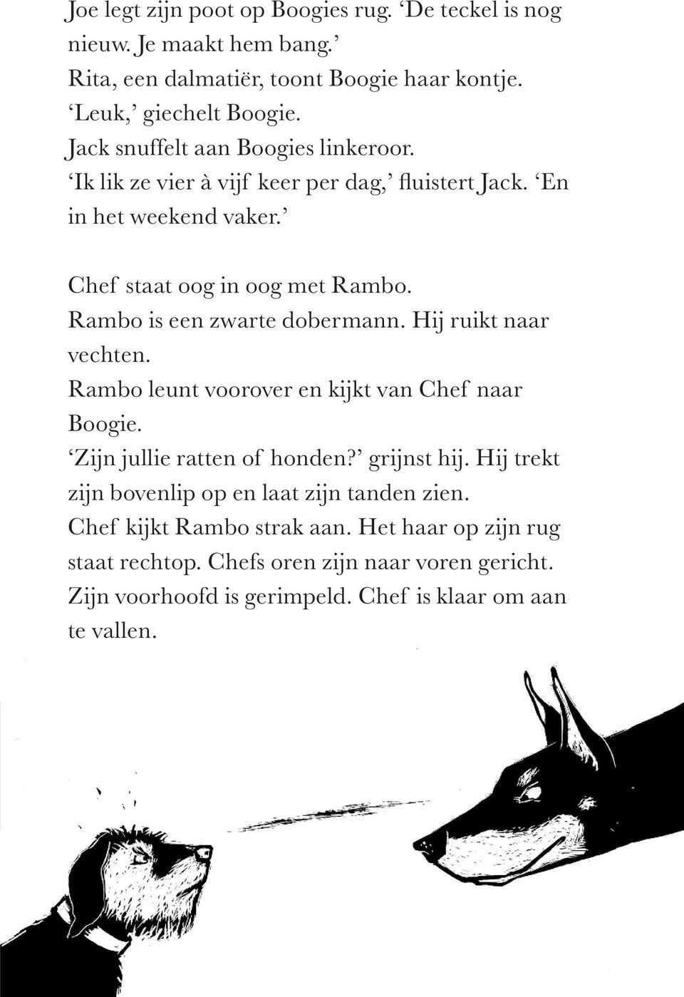 Rambo is een zwarte dobermann. Hij ruikt naar vechten. Rambo leunt voorover en kijkt van Chef naar Boogie. Zijn jullie ratten of honden? grijnst hij.